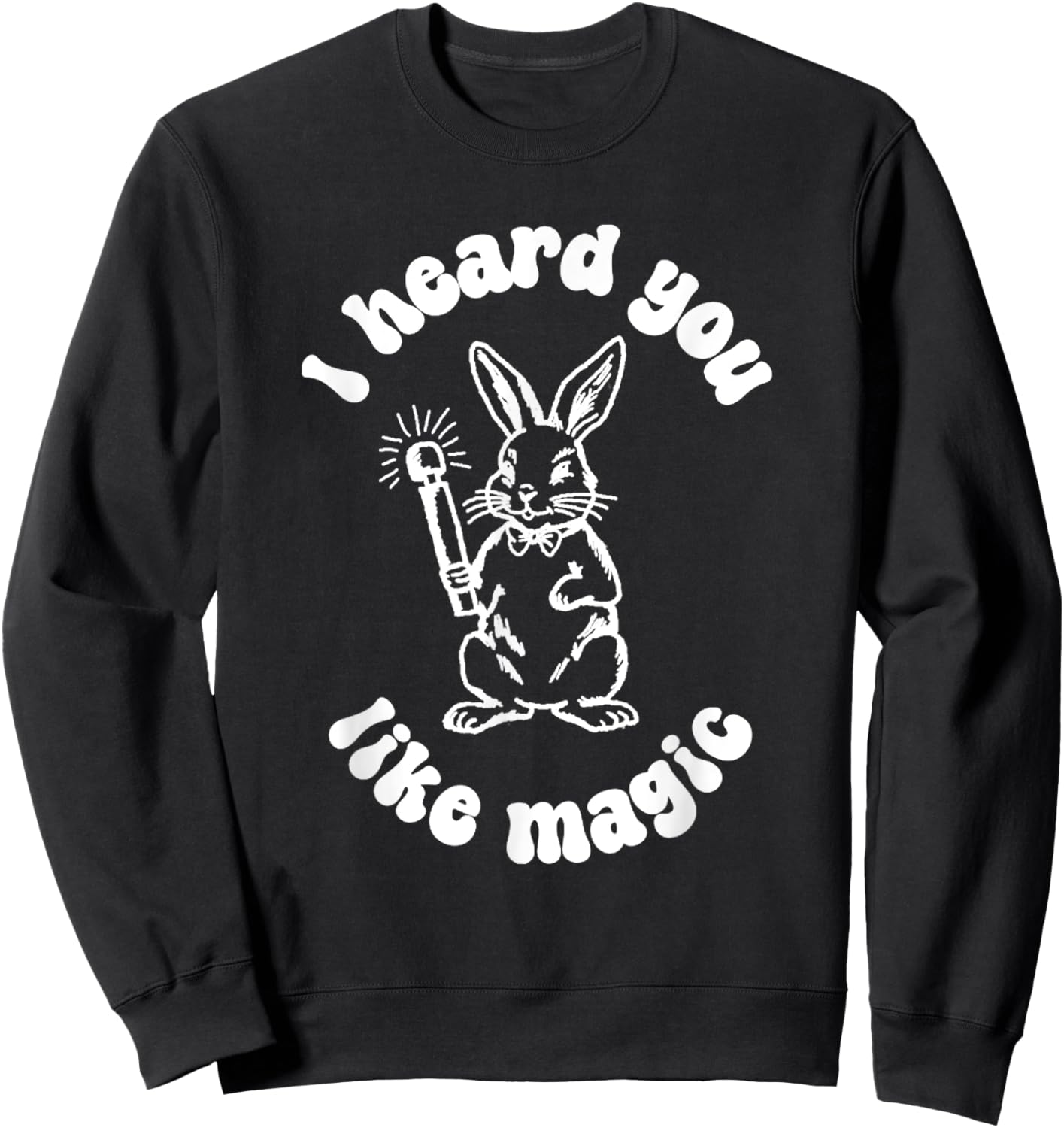 I've Got A Wand And A Rabbit I Hate You Like Magic Sweatshirt - Sweatshirt | Black