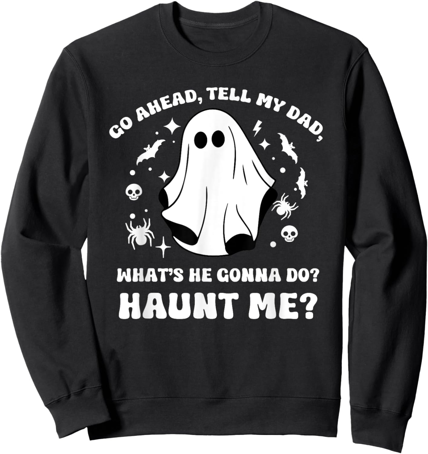 Go Ahead Tell My Dad, What's He Gonna Do? Haunt Me? Funny Sweatshirt - Sweatshirt | Black
