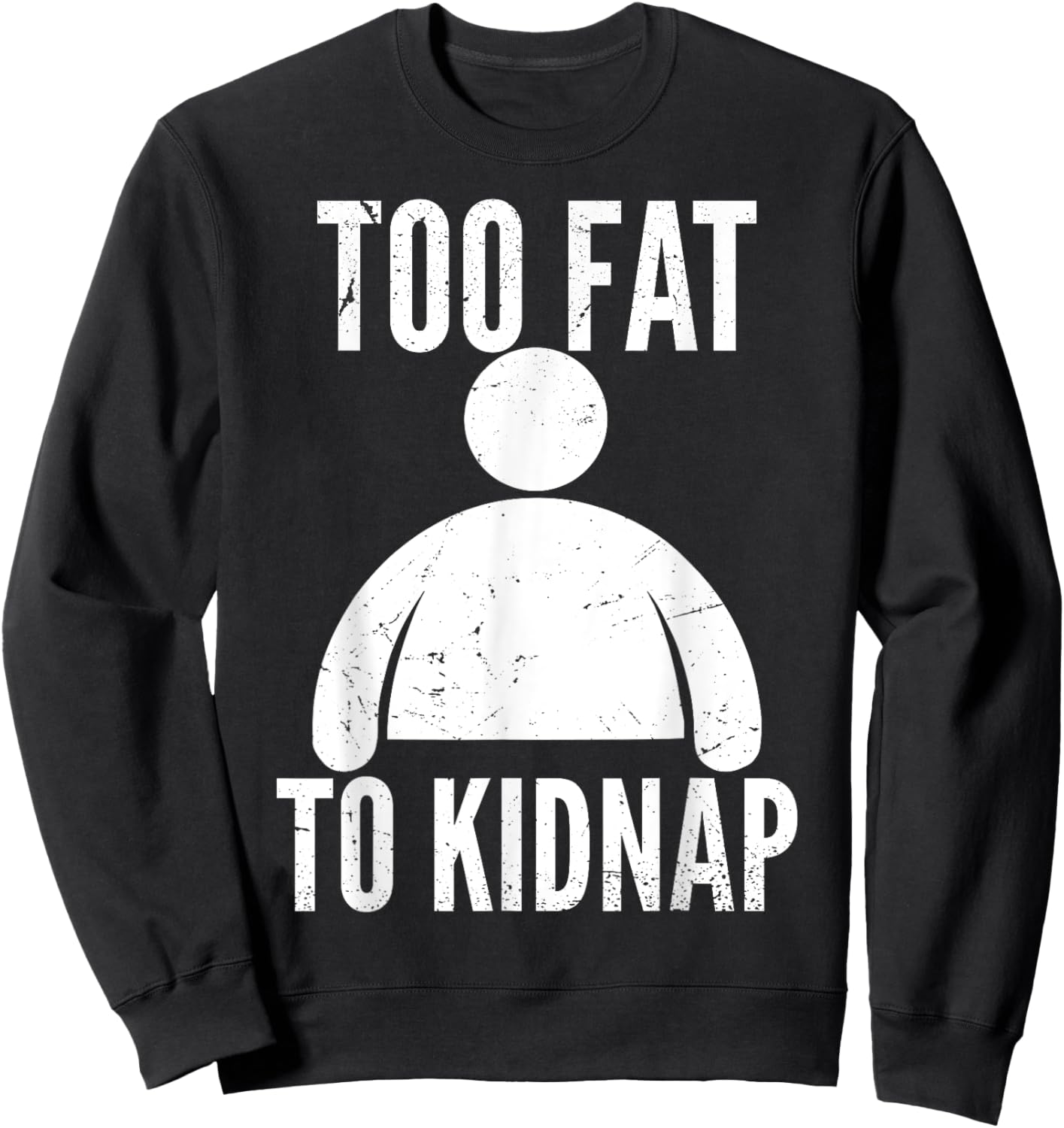 Too Fat to Kidnap Funny Fat People Men Women Boys Girls Sweatshirt - Sweatshirt | Black