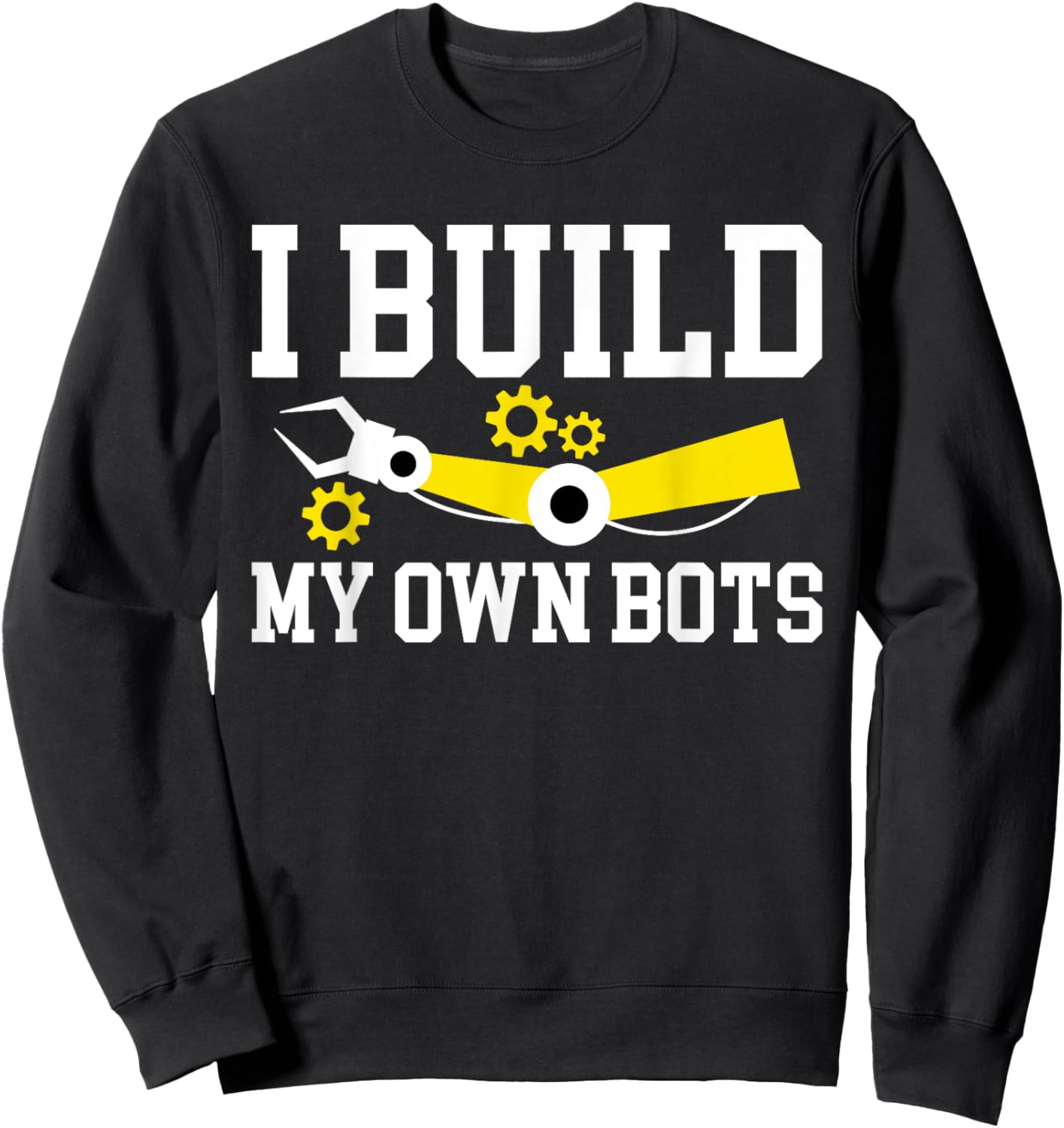 I Build My Own Bots Robotics Robot Engineer Sweatshirt - Sweatshirt | Black