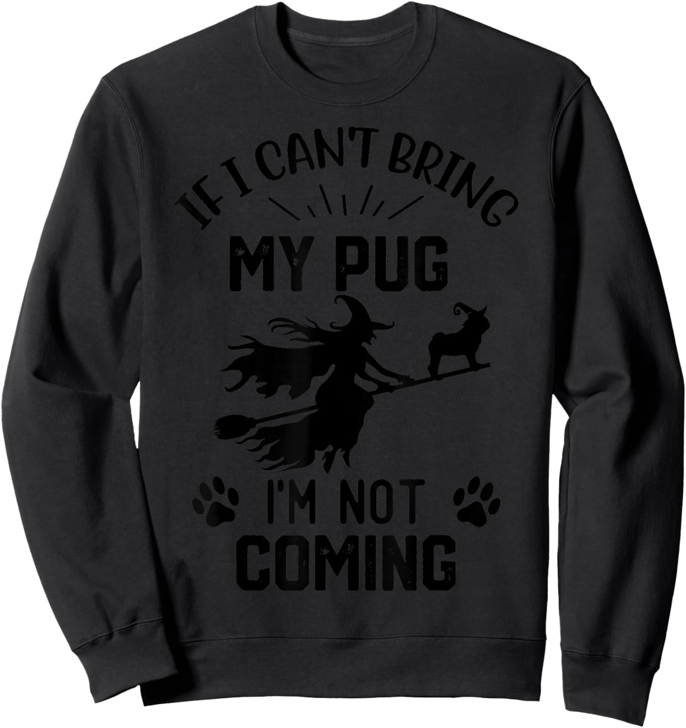 If I Can't Bring My pug I'm Not Coming halloween witch Sweatshirt - Sweatshirt | Black