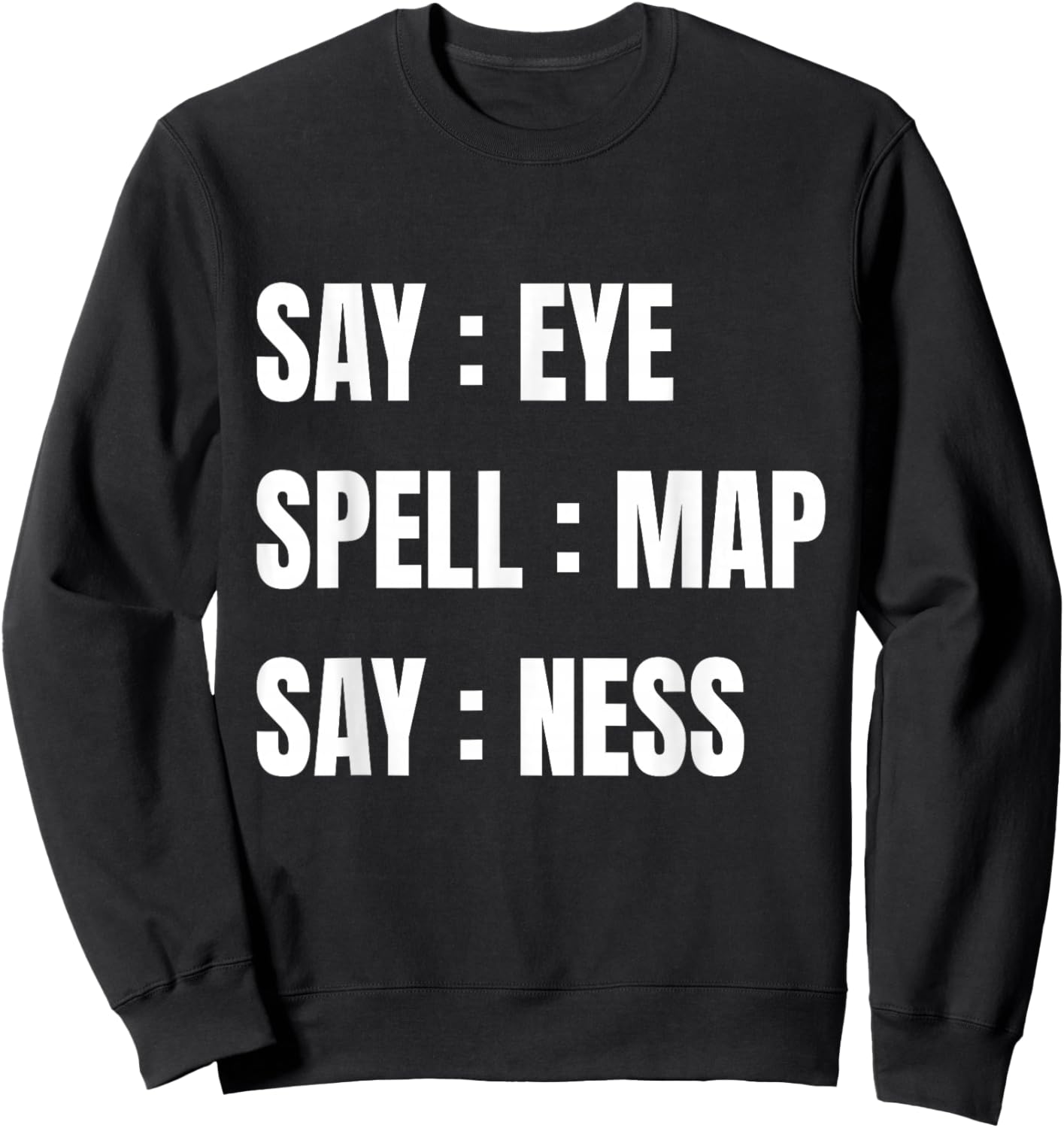 Say Eye Spell Map Say Ness Funny Sarcastic Adult Humor Sweatshirt - Sweatshirt | Black