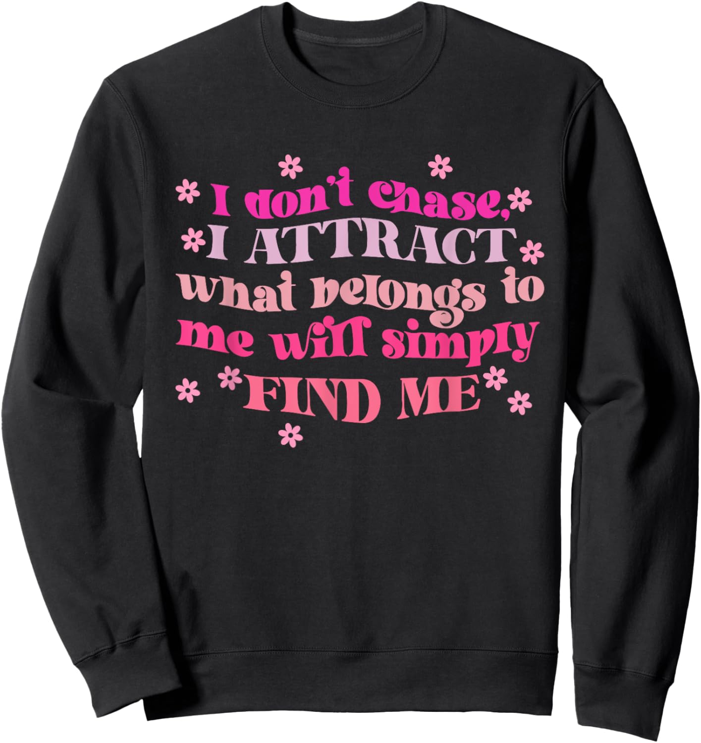 Don't Chase I Attract What Belongs To Me Will Simply Find Me Sweatshirt - Sweatshirt | Black
