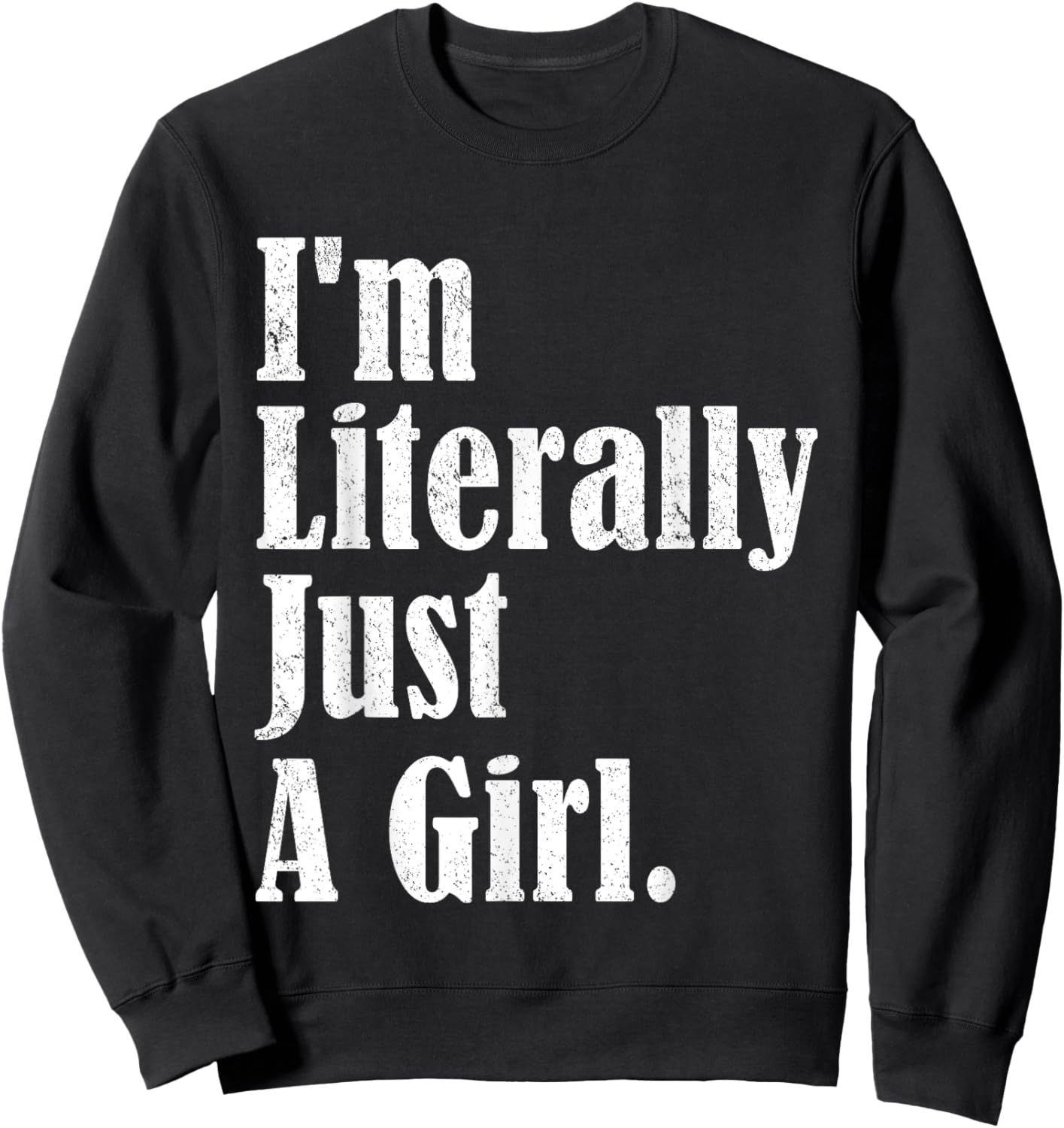 I'm Literally Just A Girl Funny Saying Sweatshirt - Sweatshirt | Black