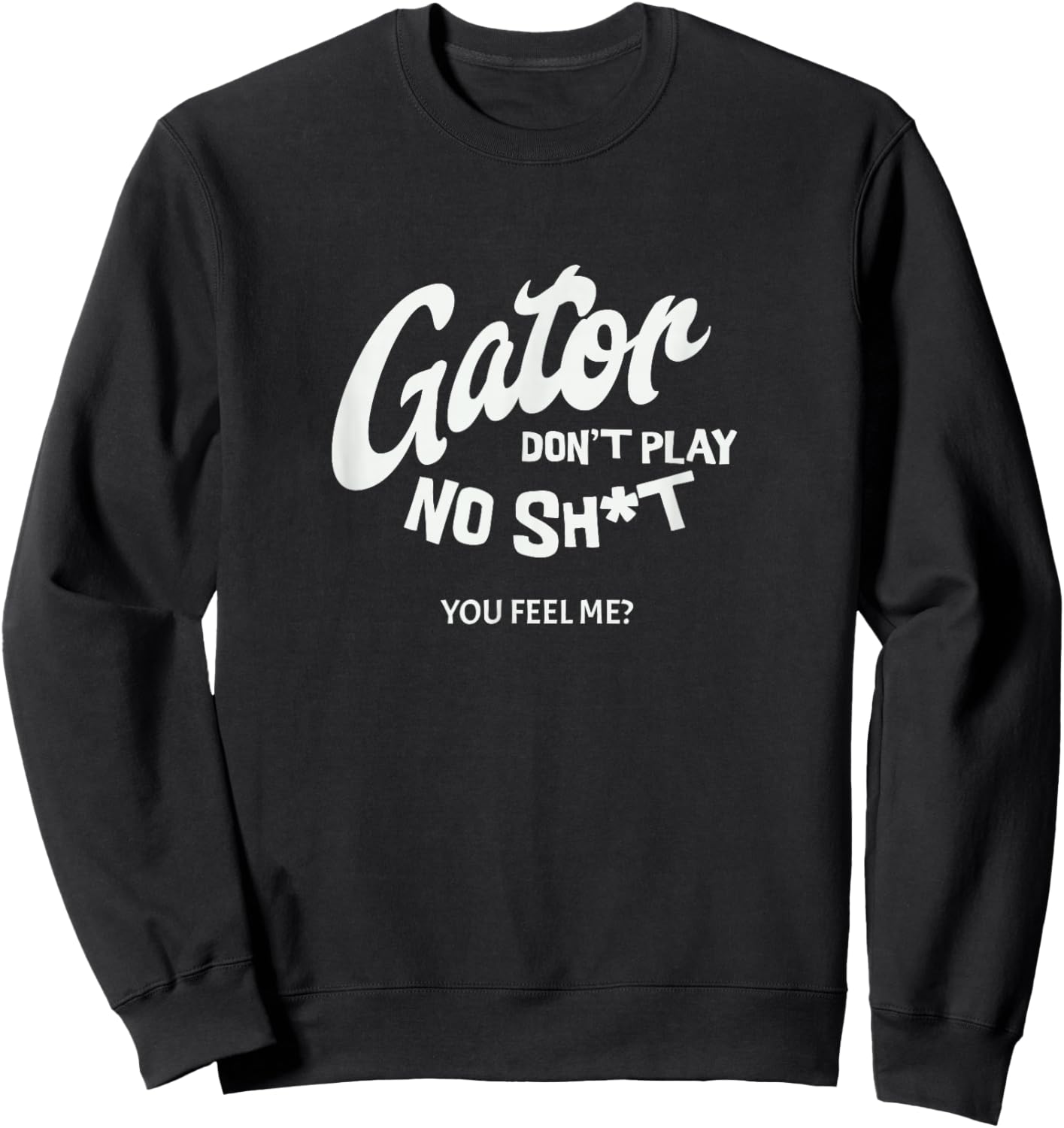 Gator don't play no - you feel me? Sweatshirt - Sweatshirt | Black
