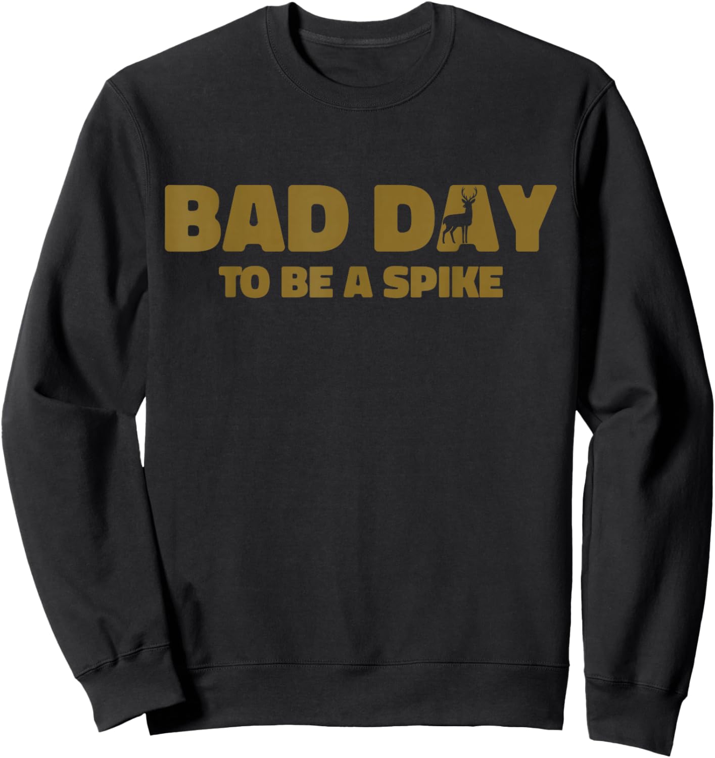 Bad Day To Be A Spike Funny Deer Hunting Sweatshirt - Sweatshirt | Black