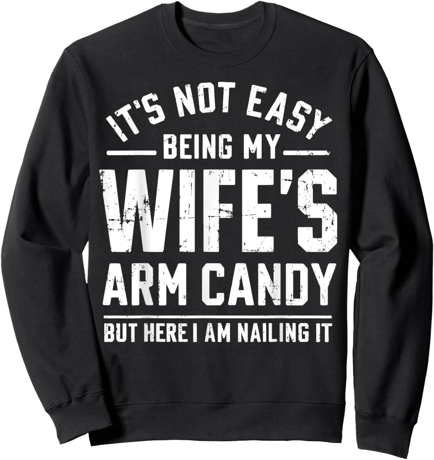 Funny Husband Gifts It's Not Easy Being My Wife's Arm Candy Sweatshirt - Sweatshirt | Black