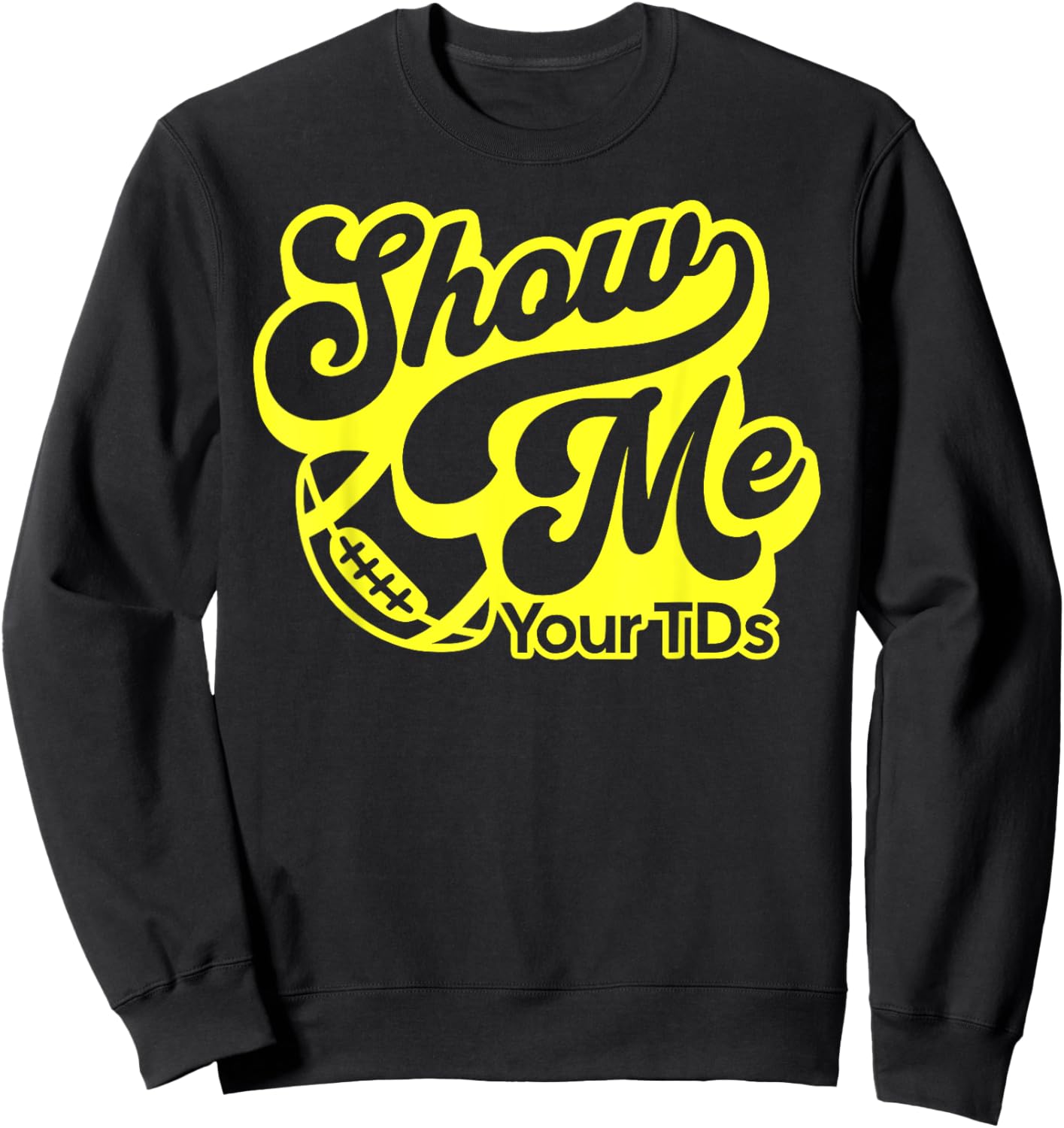 Show Me Your TDs Funny Football Tiddies Boobs Pun Dad Joke Sweatshirt - Sweatshirt | Black
