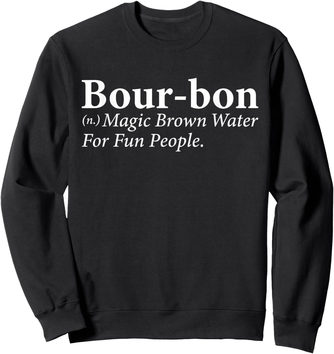Bourbon Definition Magic Brown Water for Fun People Sweatshirt - Sweatshirt | Black