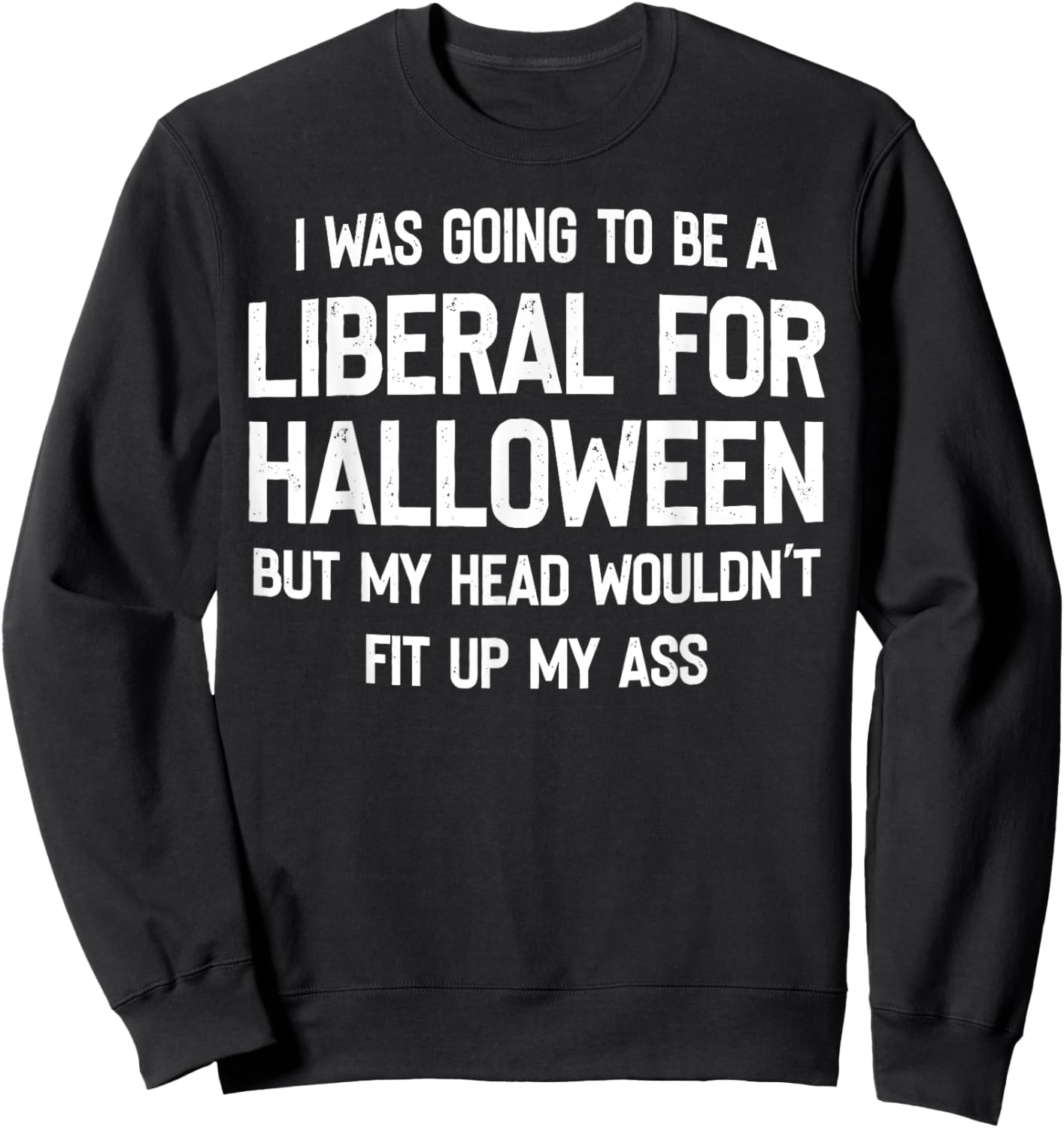 I Was Going To Be A Liberal For Halloween But My Head Sweatshirt - Sweatshirt | Black