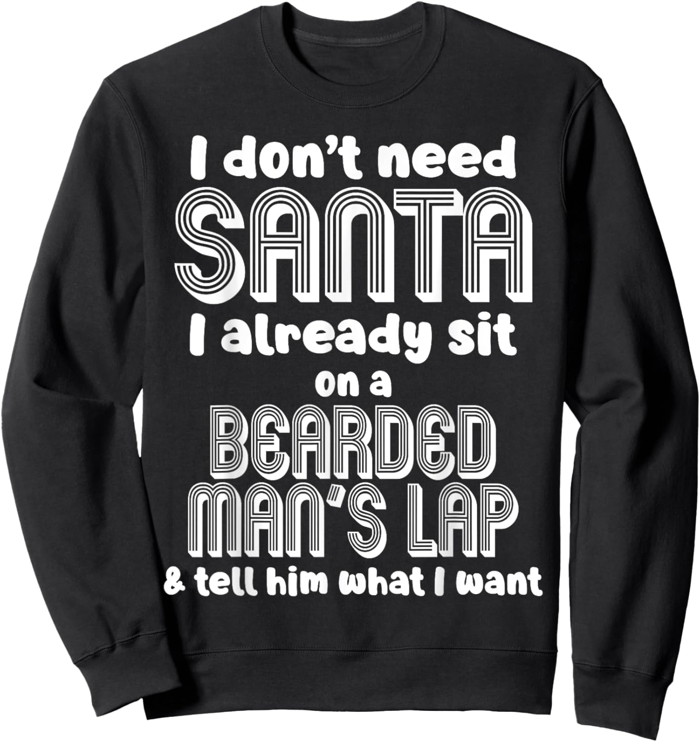 I Don't Need Santa I Already Sit On A Bearded Man's Lap Tell Sweatshirt - Sweatshirt | Black