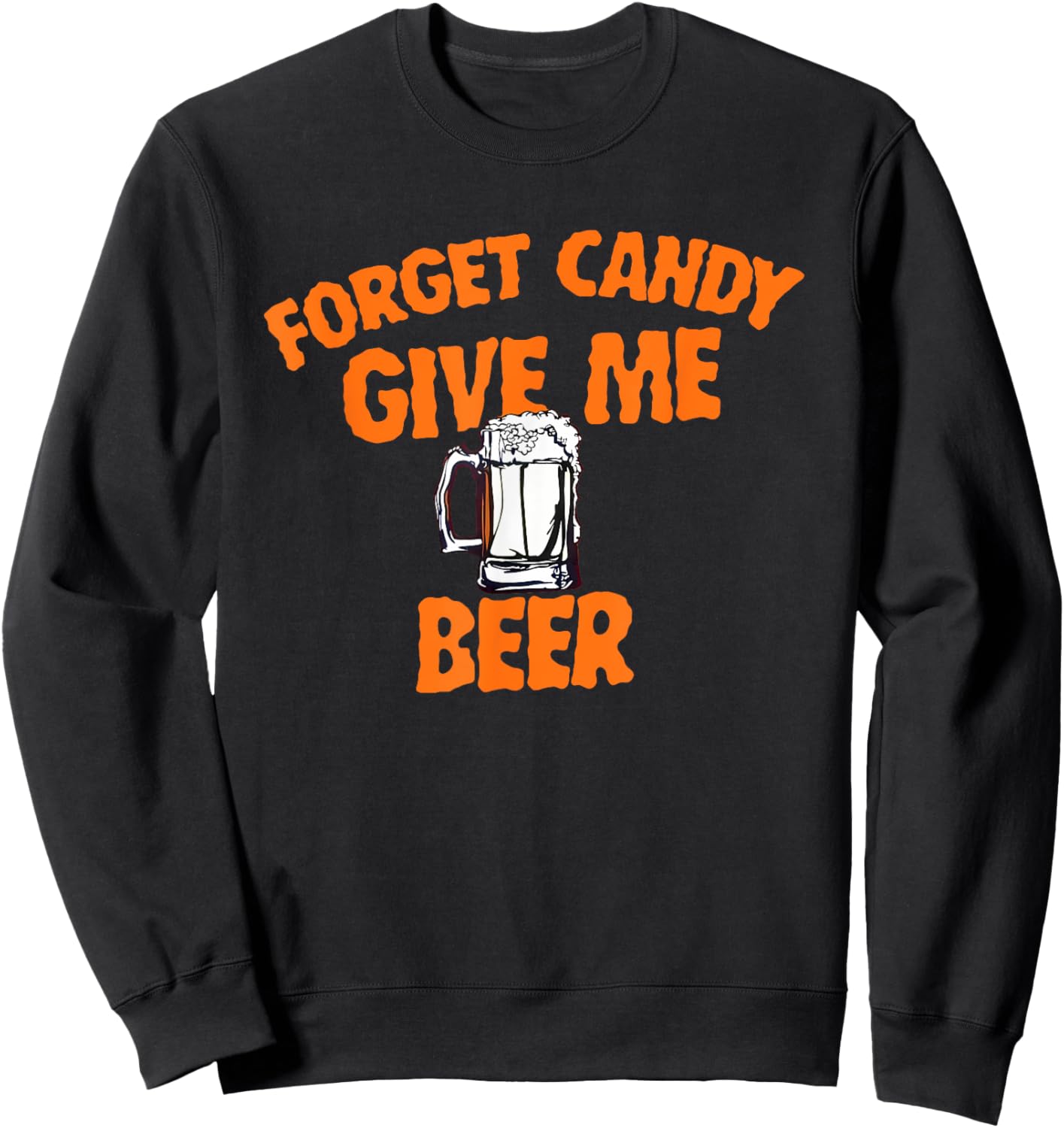 Forget Candy Give Me Beer Halloween Beer Lover Sweatshirt - Sweatshirt | Black
