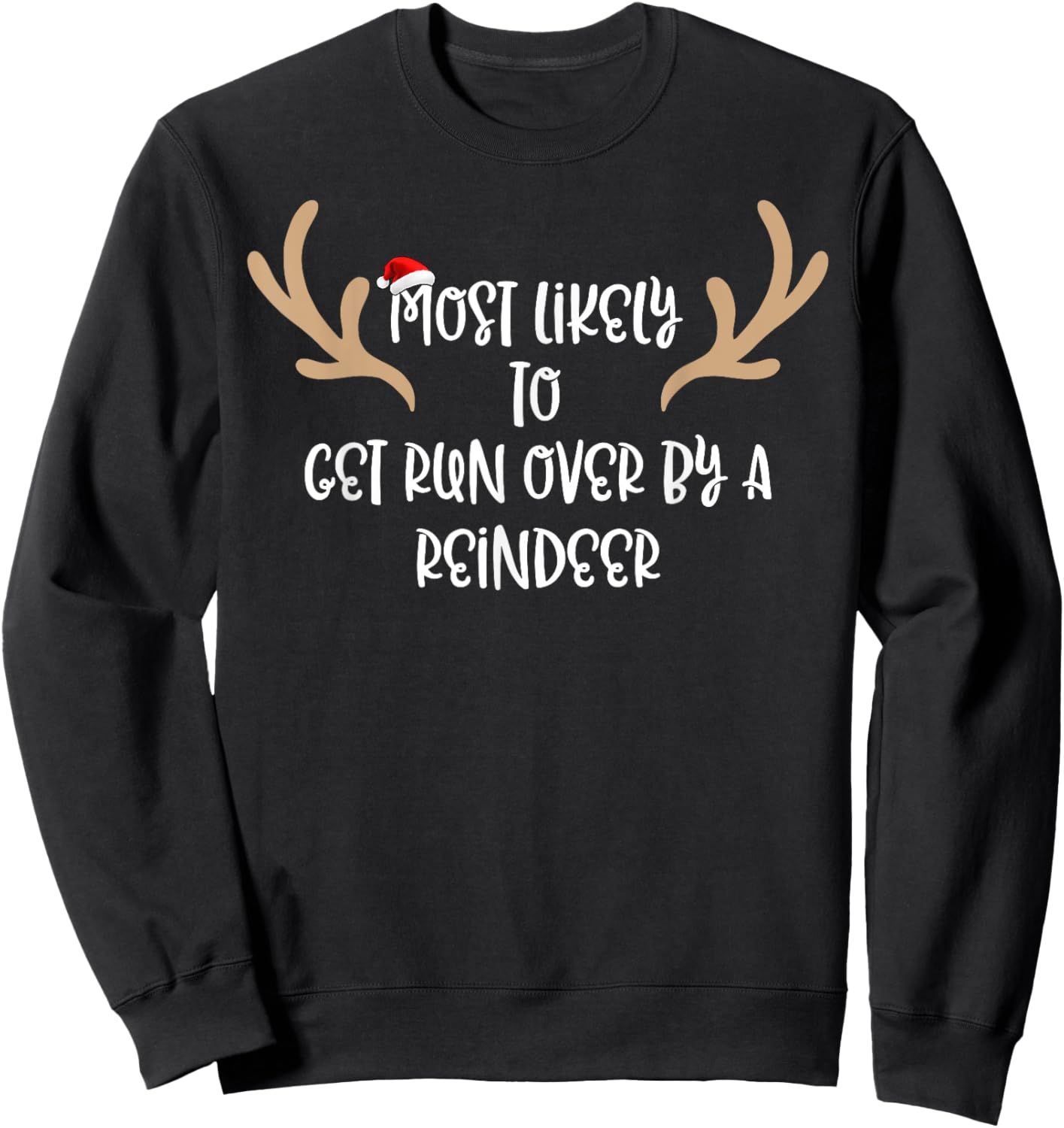 Most Likely To Get Run Over By A Reindeer Sweatshirt - Sweatshirt | Black