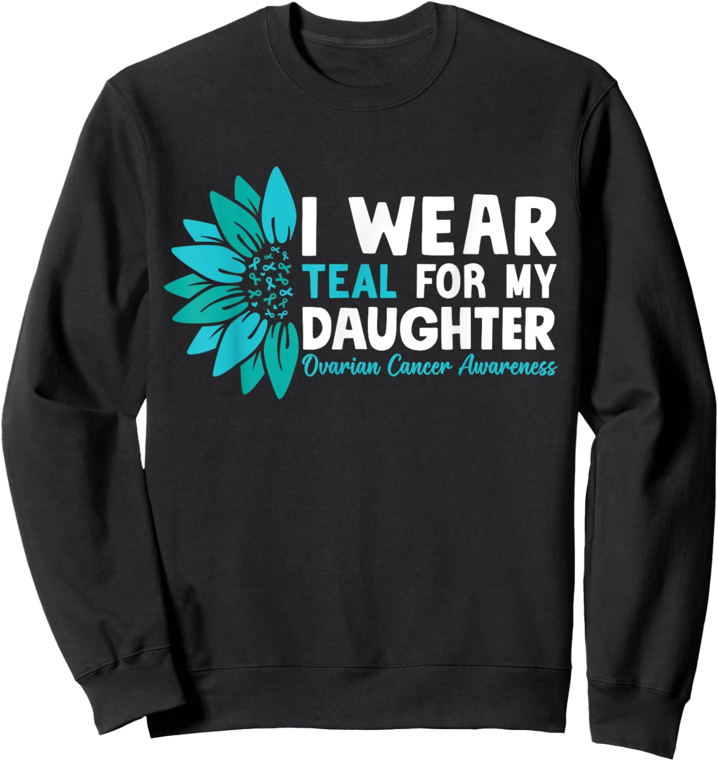 I Wear Teal For My Daughter Ovarian Cancer Awareness Sweatshirt - Sweatshirt | Black