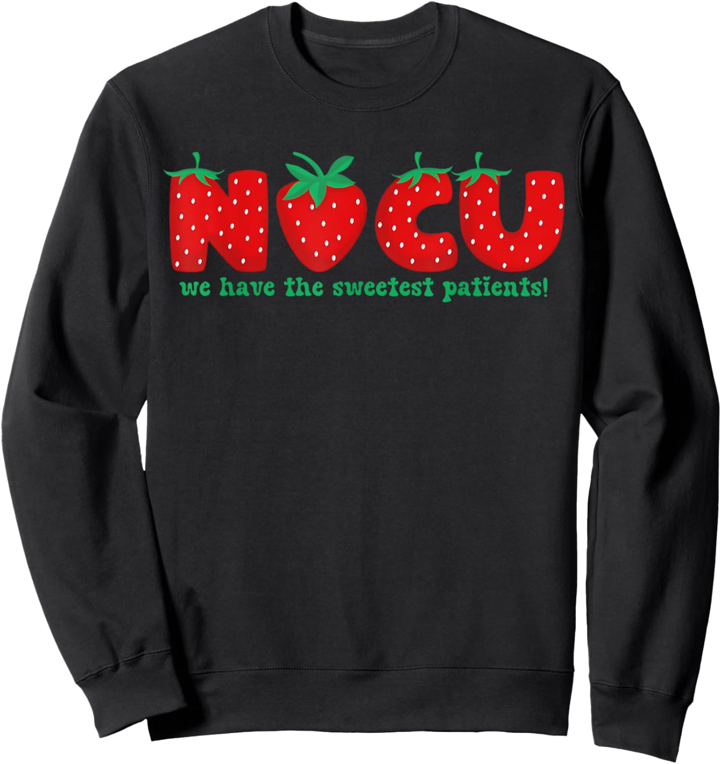 NICU Nurse Strawberry Neonatal We Have the Sweetest Patients Sweatshirt - Sweatshirt | Black