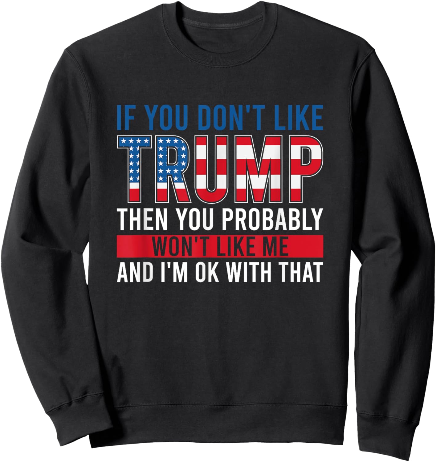 If You Don't Like Trump Then You Probably Won't Like Me Sweatshirt - Sweatshirt | Black
