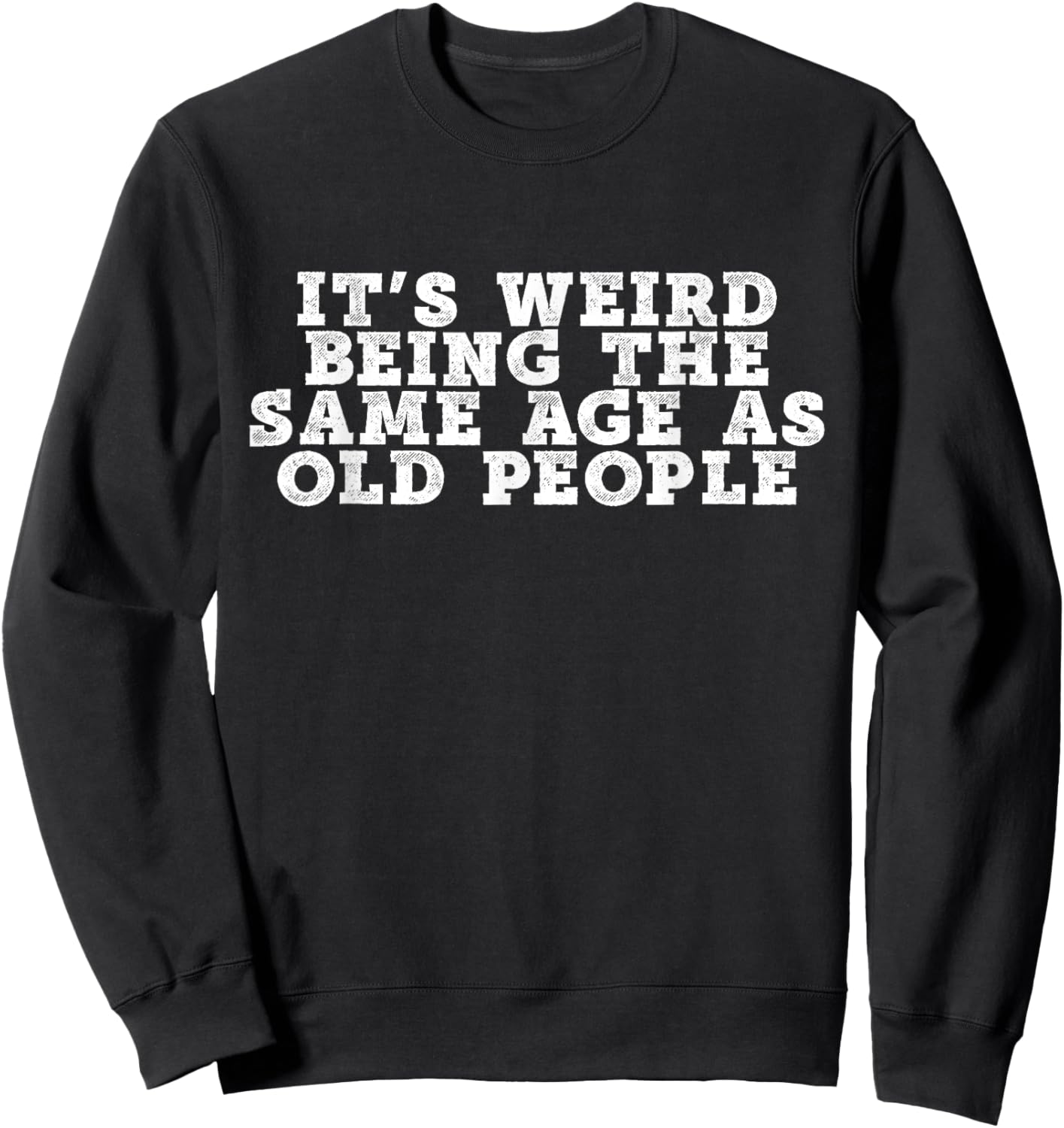It's Weird Being The Same Age As Old People Retro Sarcastic Sweatshirt - Sweatshirt | Black