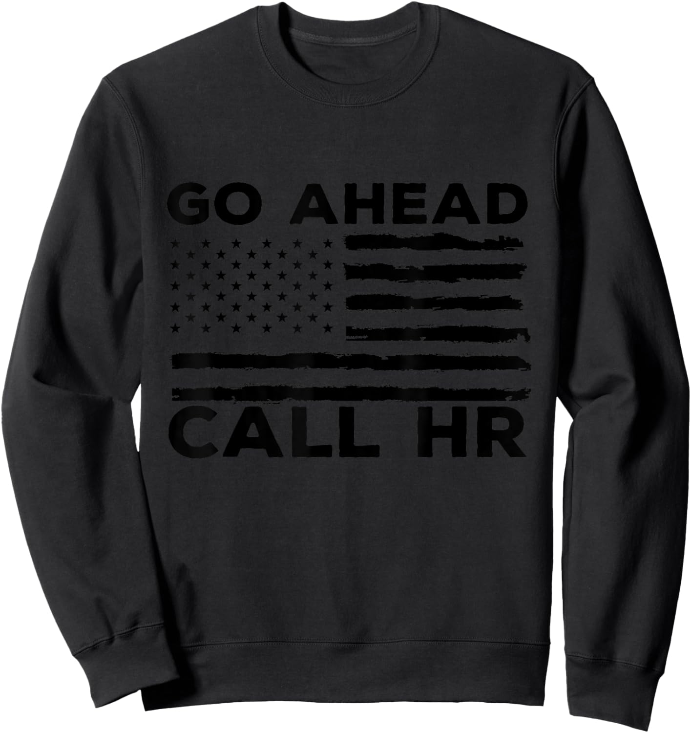 Go Ahead Call HR Funny Sarcastic Quote HR USA Flag Sweatshirt - Sweatshirt | Black
