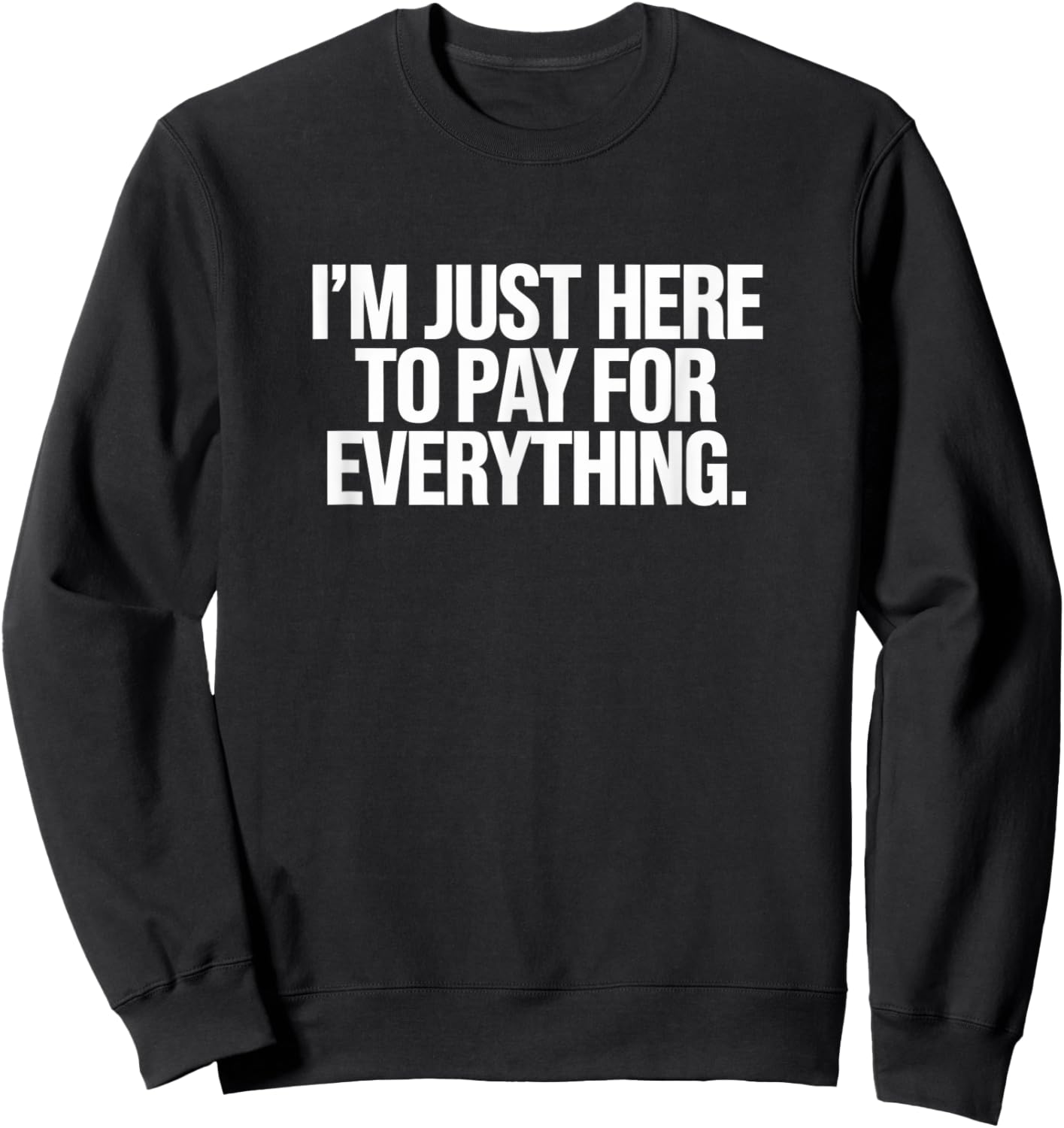 I'm Just Here To Pay For Everything Dad Joke Grandpa Humor Sweatshirt - Sweatshirt | Black