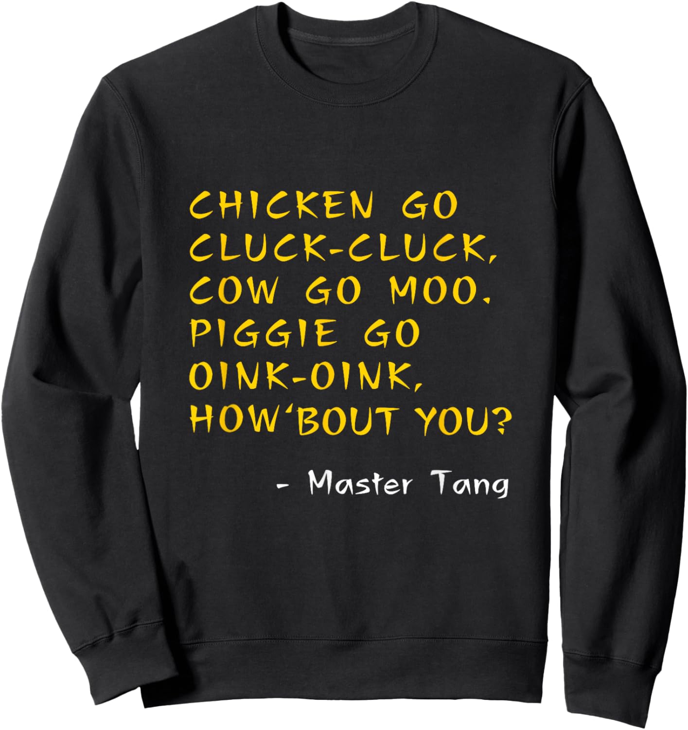 Funny Kung Pow Movie Quotes - Chicken Go Cluck Cow Go Moo Sweatshirt - Sweatshirt | Black