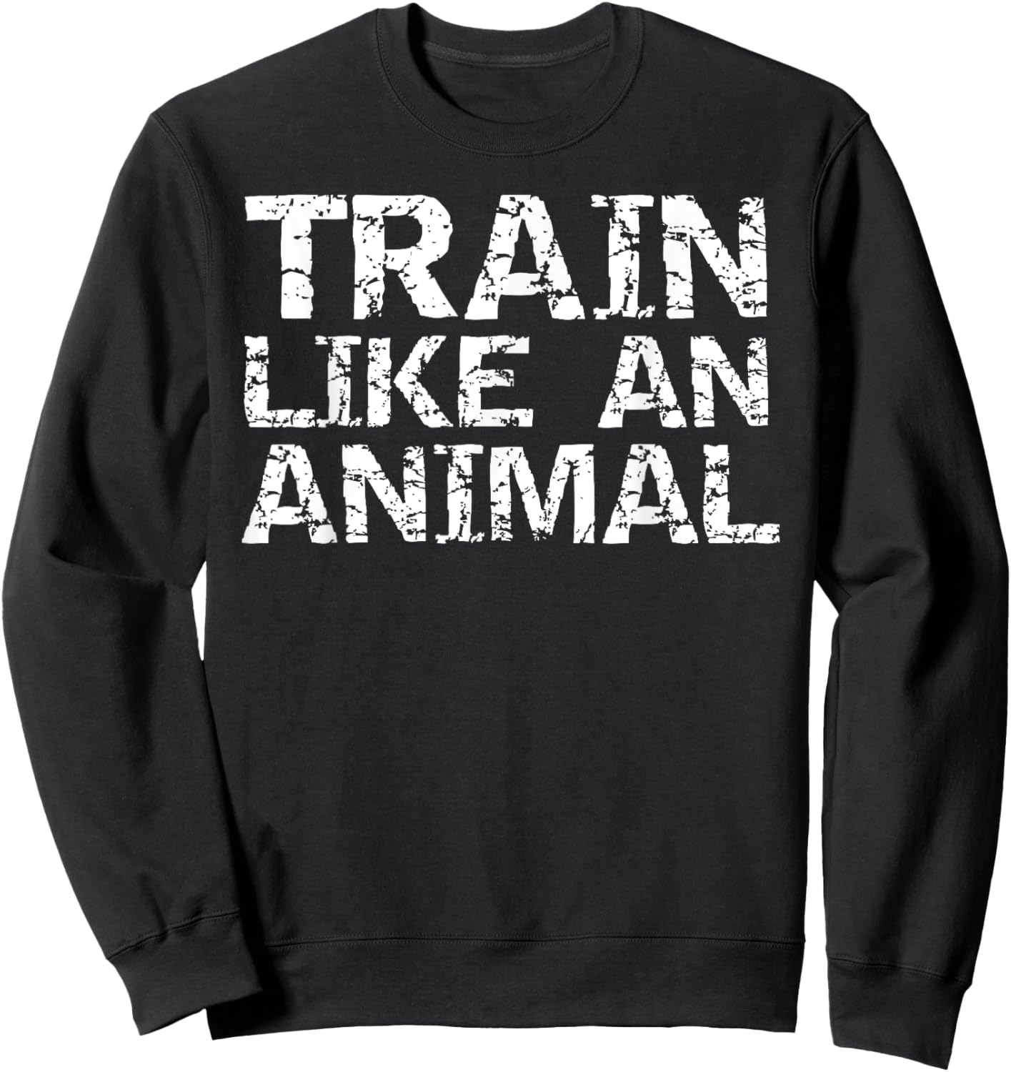 Weight Lifting Quote Gym Shirts Train Like an Animal Sweatshirt - Sweatshirt | Black