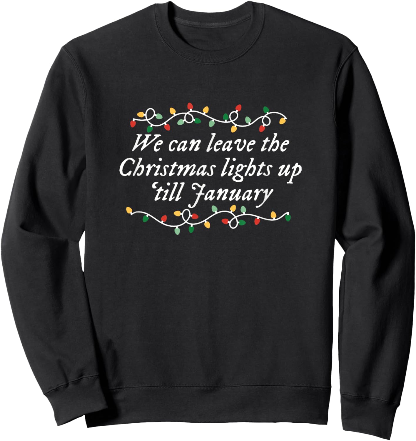 We Can Leave The Christmas Lights Up 'till January Sweatshirt - Sweatshirt | Black