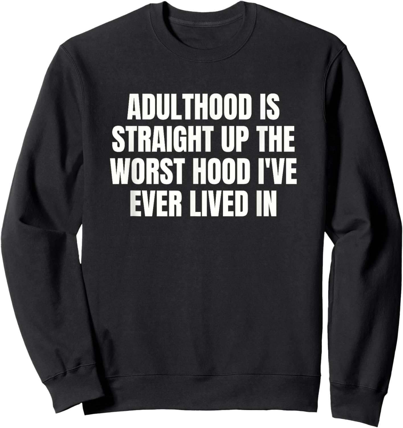 Adulthood Is Straight Up The Worst Hood I've Ever Lived In Sweatshirt - Sweatshirt | Black