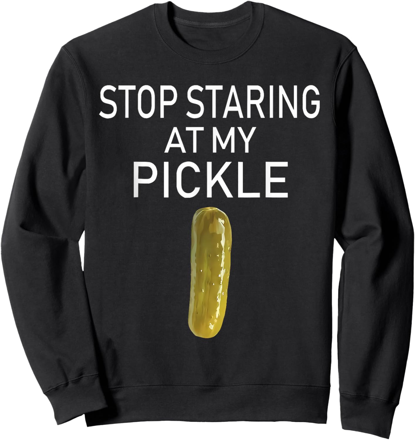 Stop Staring At My Pickle Funny Pickle Lovers Apparel Sweatshirt - Sweatshirt | Black