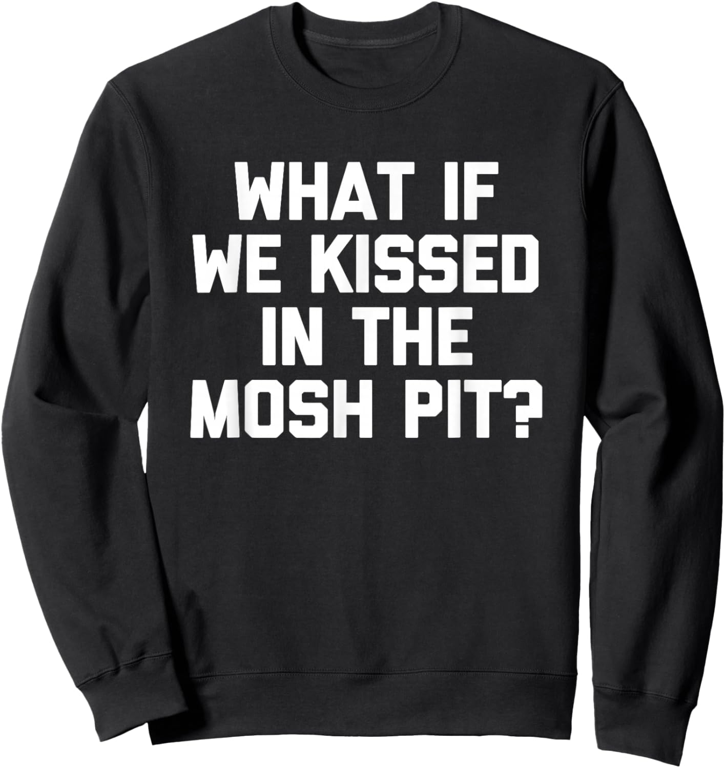 What If We Kissed In The Mosh Pit? -Hardcore Punk Rock Music Sweatshirt - Sweatshirt | Black