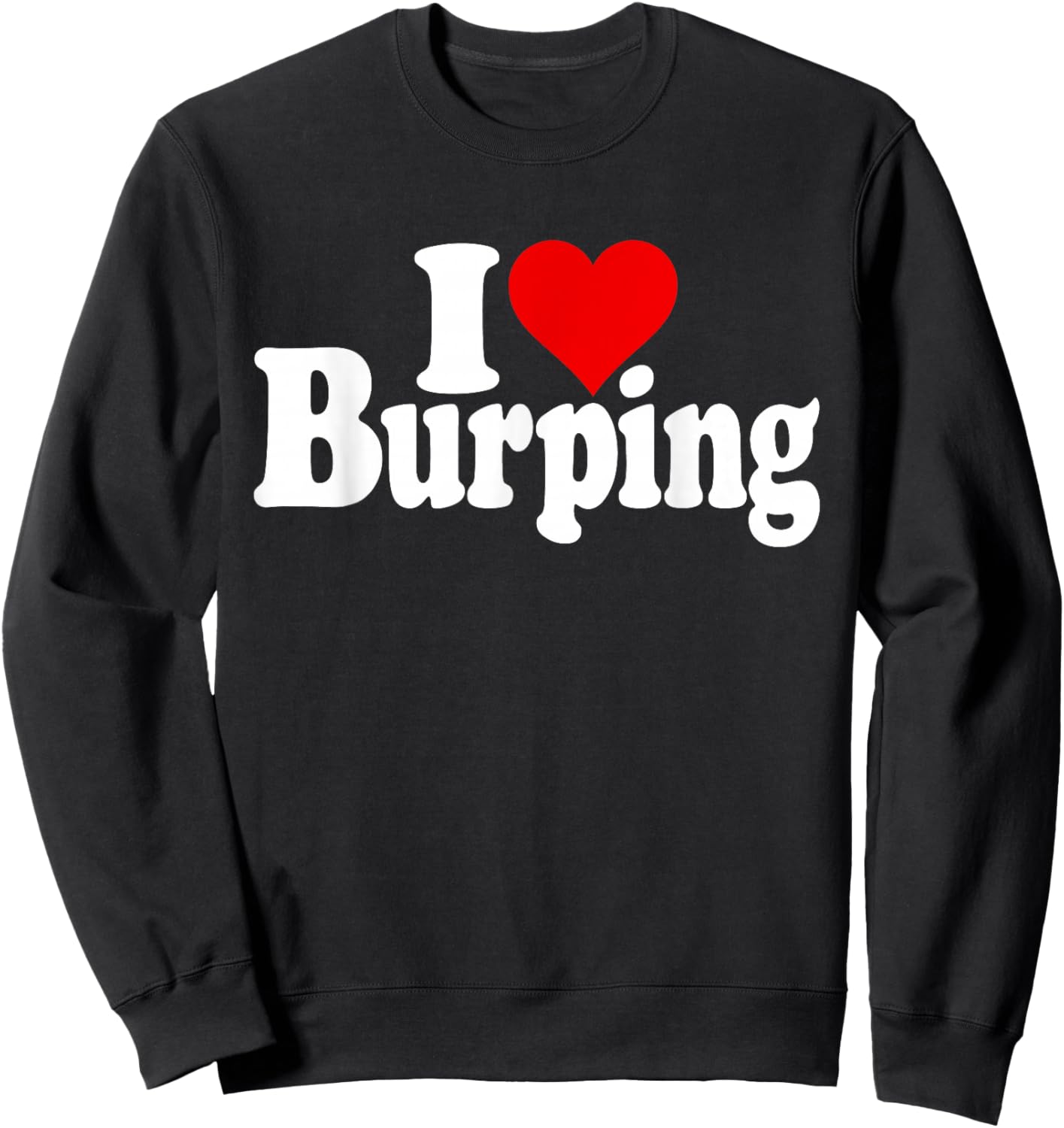 I Love Heart Burping Belching Burps Sweatshirt - Sweatshirt | Black