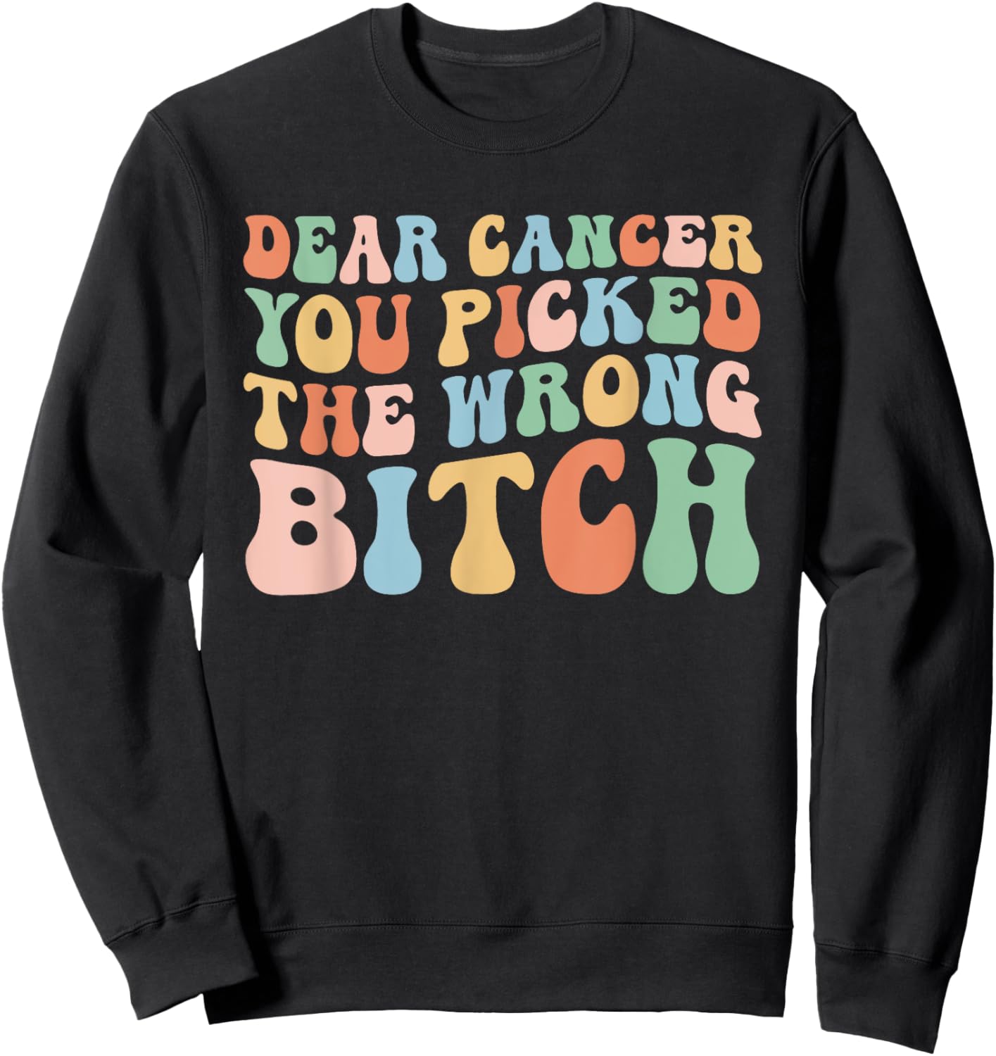 Groovy Dear Cancer You Picked The Wrong Bitch (On Back) Sweatshirt - Sweatshirt | Black