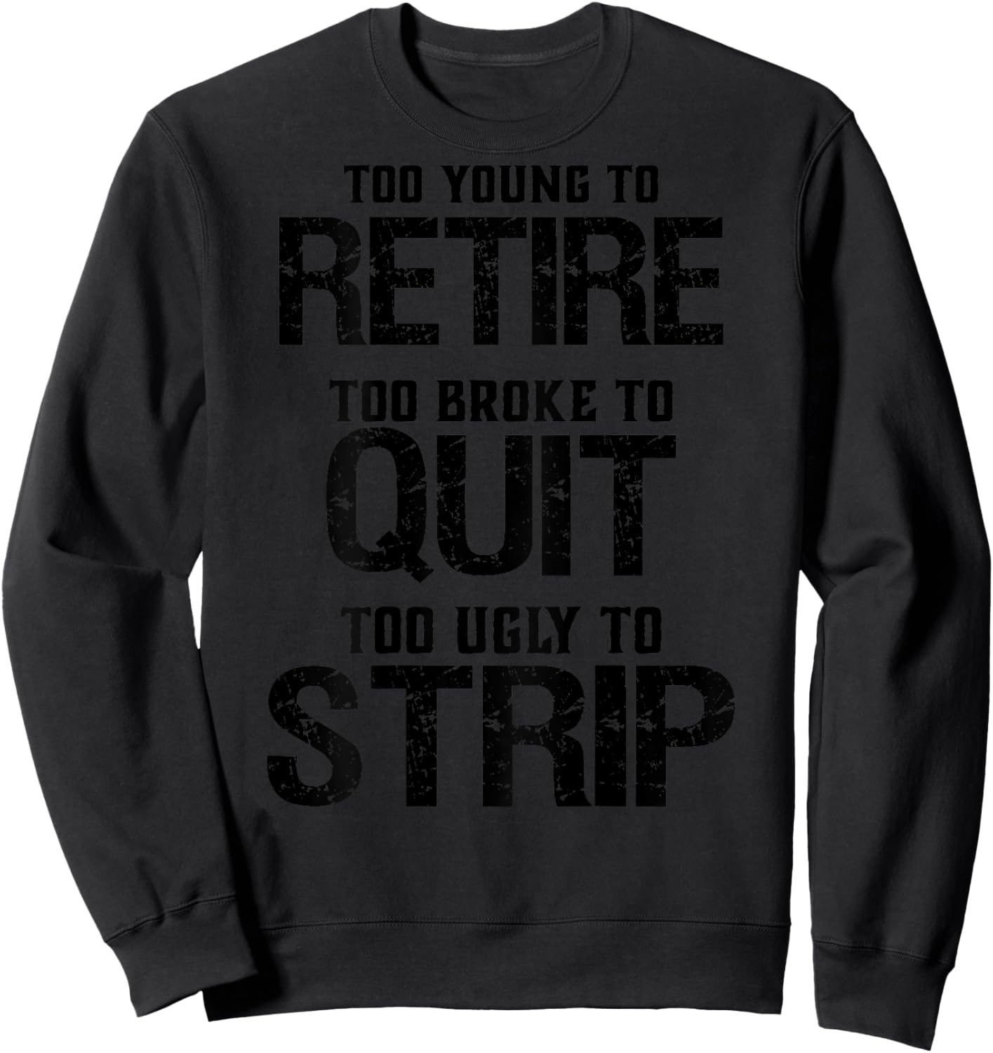 Too Young To Retire Too Brook To Quit Too Ugly To Strip Sweatshirt - Sweatshirt | Black