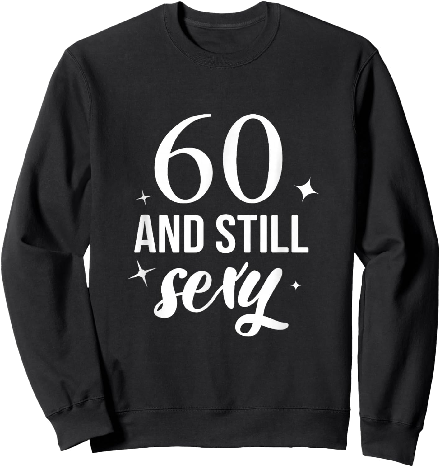Sixty And Still Sexy Birthday Party Celebration Sweatshirt - Sweatshirt | Black
