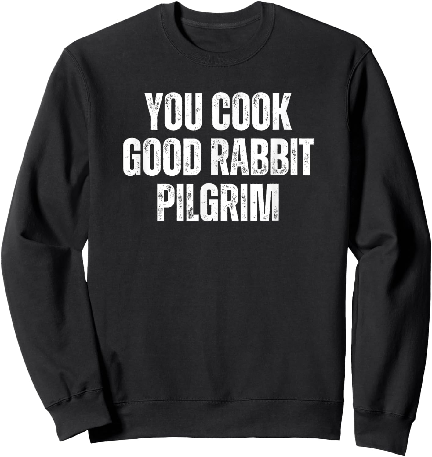 You Cook Good Rabbit Pilgrim Funny Saying Sweatshirt - Sweatshirt | Black