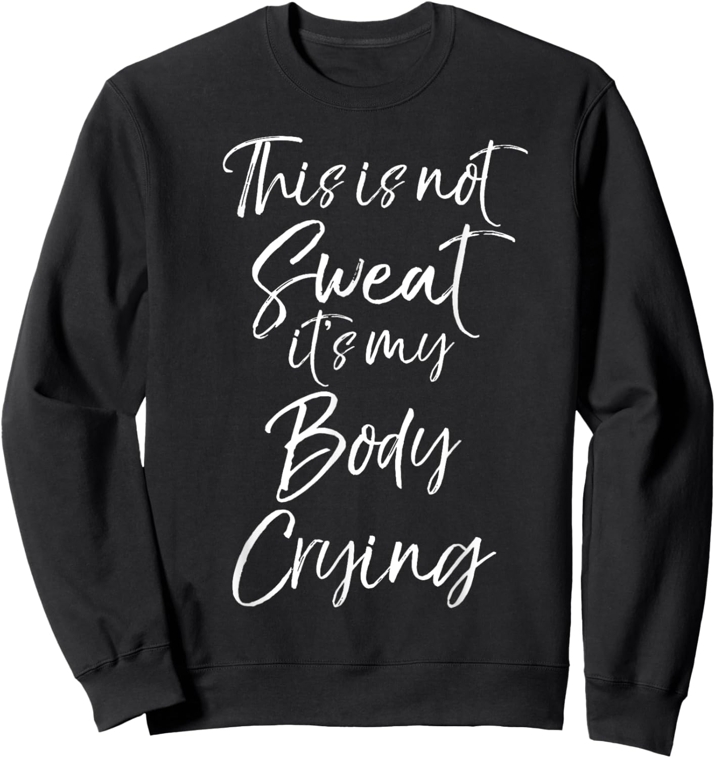 Funny Sweating Quote This is Not Sweat it's My Body Crying Sweatshirt - Sweatshirt | Black