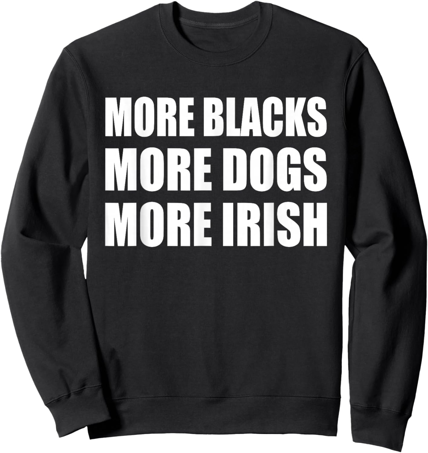 More Blacks More Dogs More Irish Sweatshirt - Sweatshirt | Black
