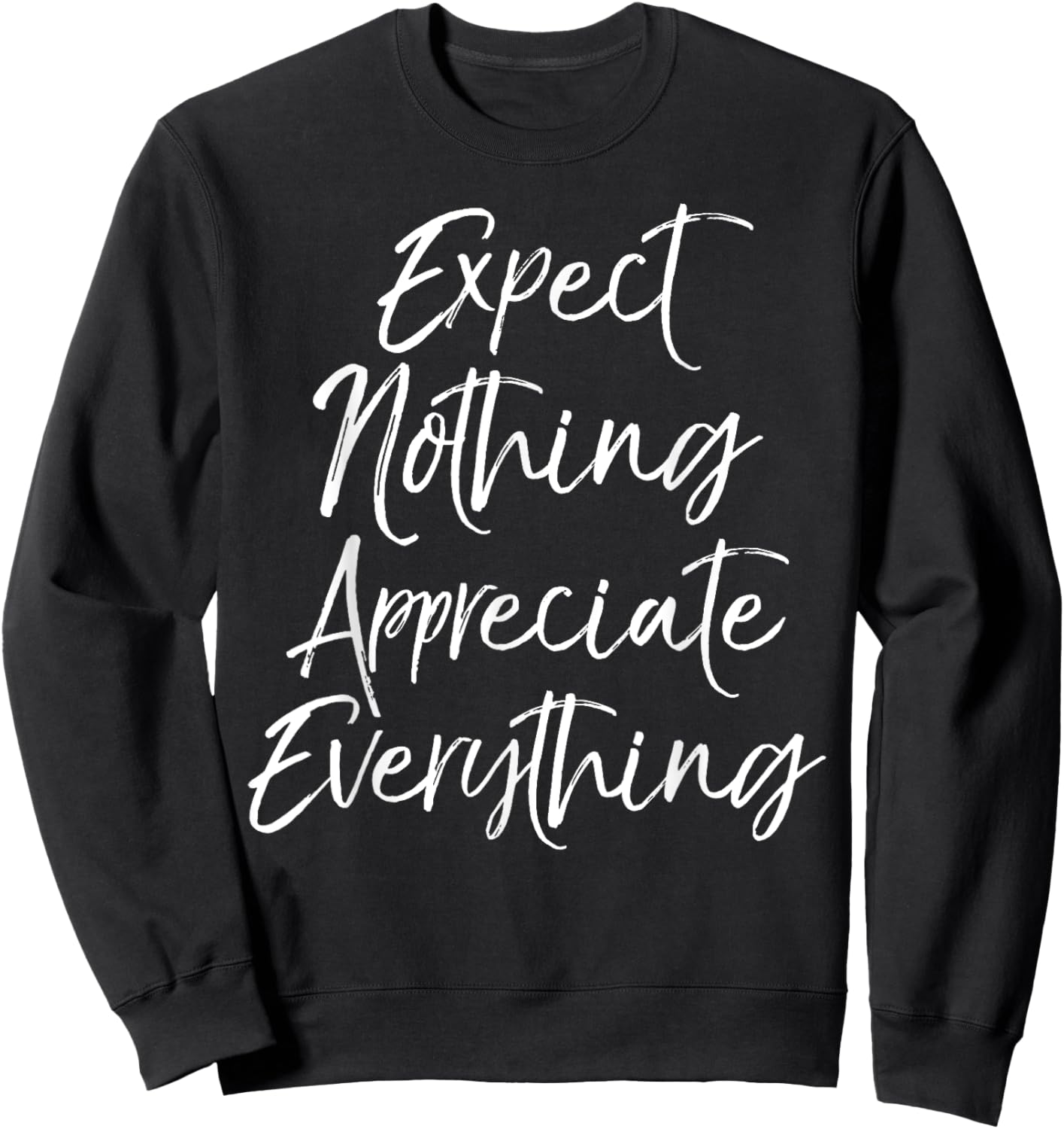 Positive Thinking Quote Expect Nothing Appreciate Everything Sweatshirt - Sweatshirt | Black