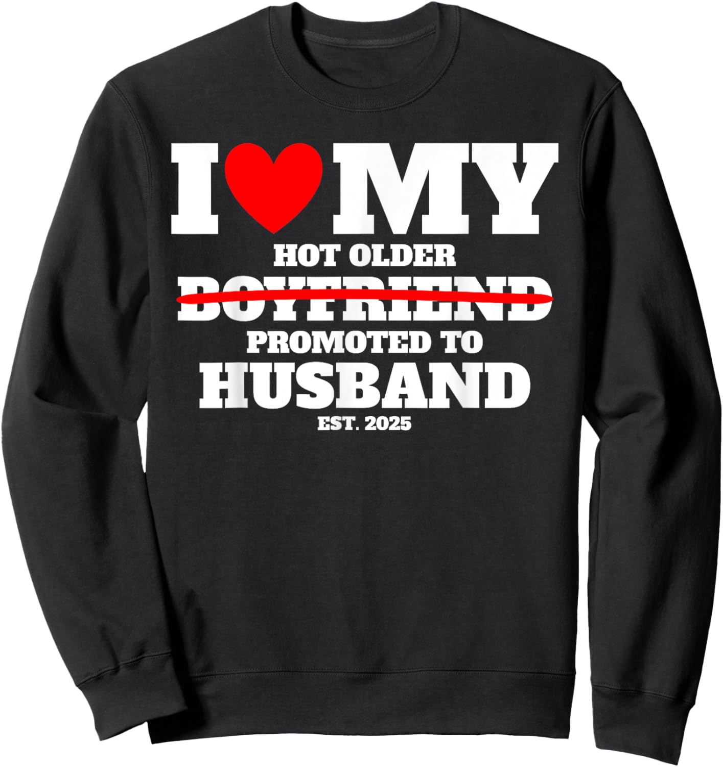 I Love My Hot Older Boyfriend Promoted to Husband 2025 Funny Sweatshirt - Sweatshirt | Black