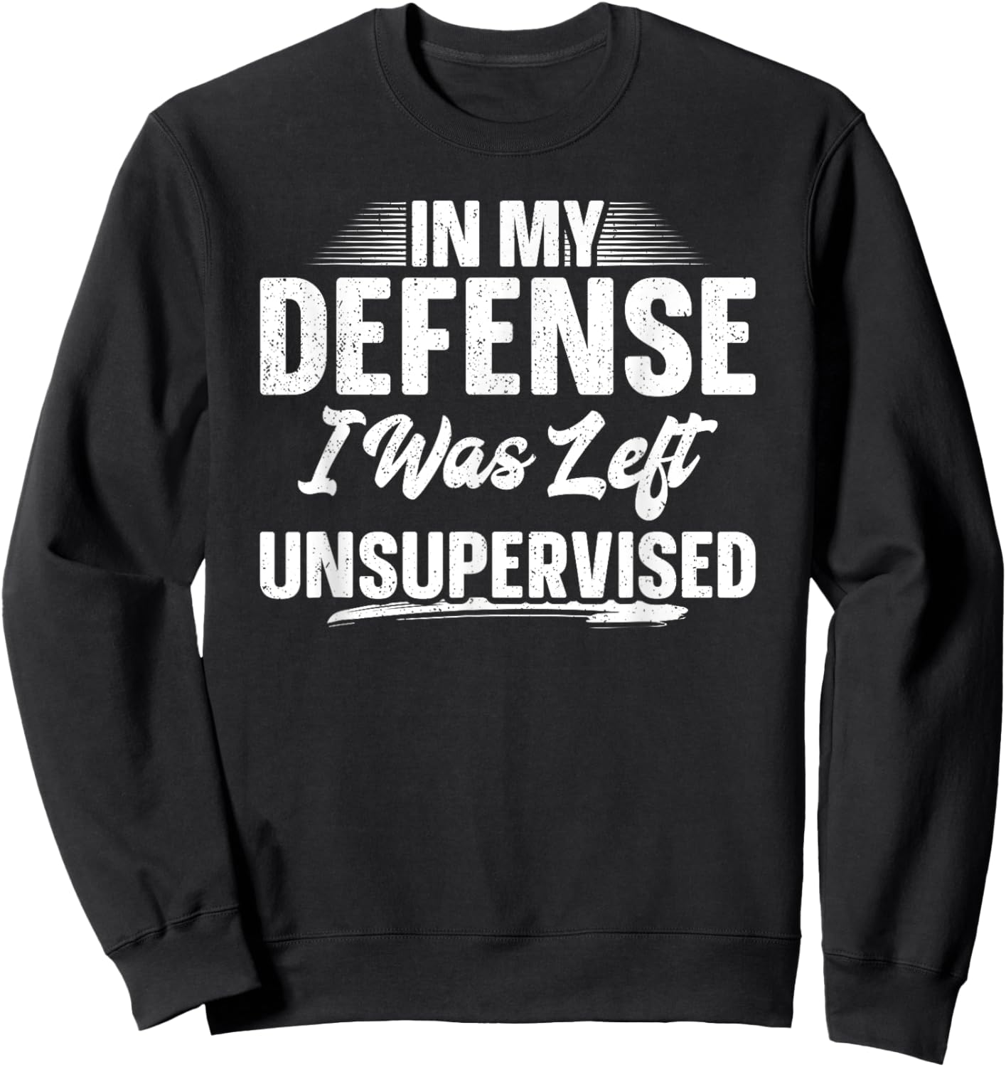 In My Defense I Was Left Unsupervised Shirt Funny Father Day Sweatshirt - Sweatshirt | Black