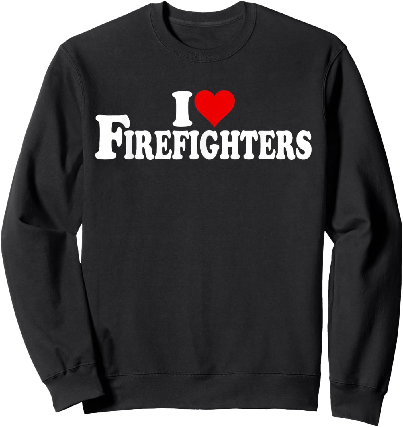 I Love Heart Firefighters Firemen Fire Department Sweatshirt - Sweatshirt | Black