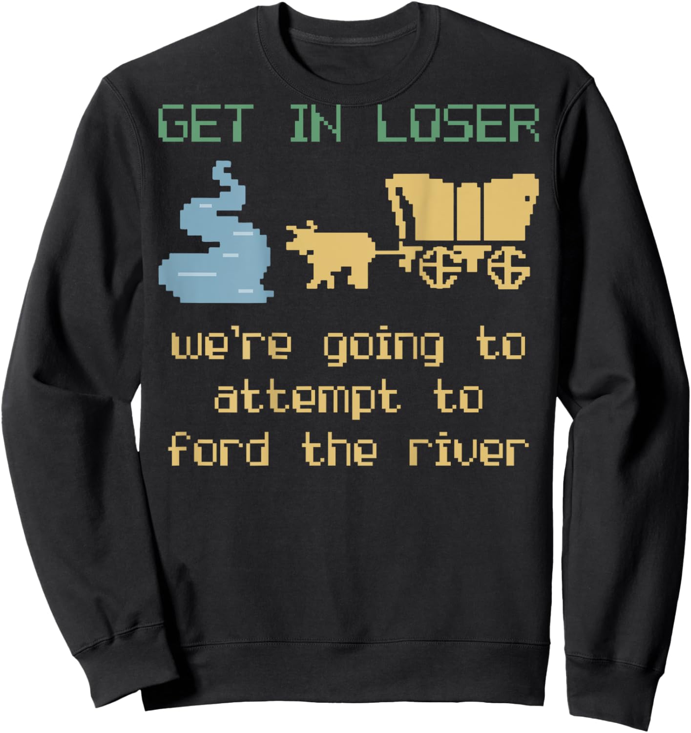 Get In Loser We're Going To Attempt To Ford The River Gamer Sweatshirt - Sweatshirt | Black