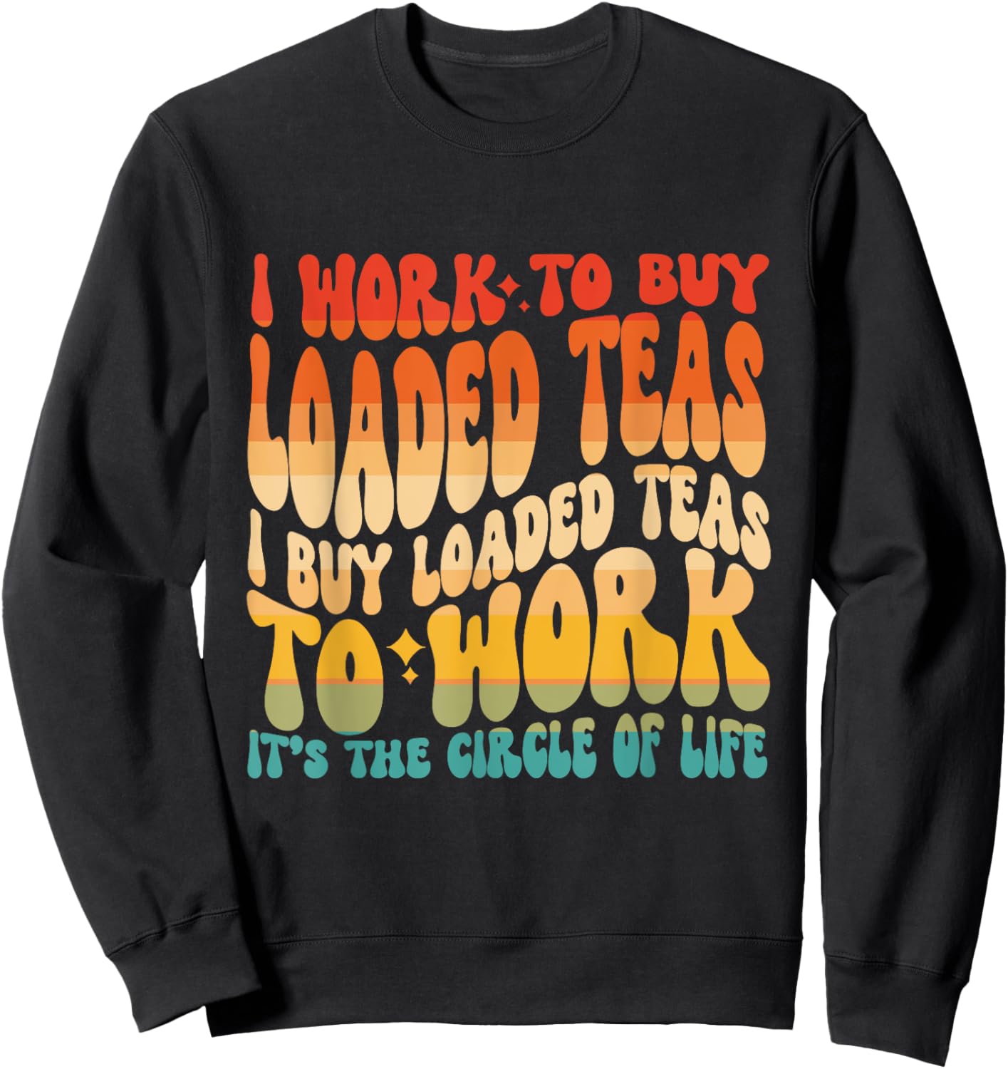 Loaded Teas I Buy Loaded Teas To Work Its The Circle Of Life Sweatshirt - Sweatshirt | Black