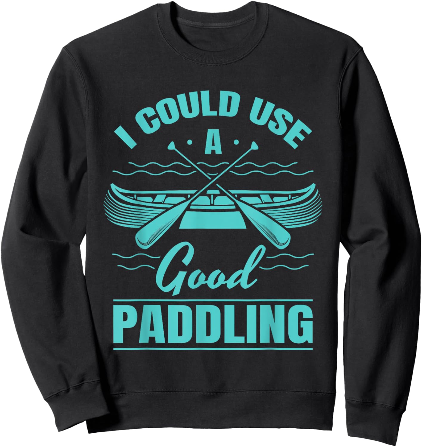 I Could Use A Good Paddling Funny Kayaking Canoeing Lovers Sweatshirt - Sweatshirt | Black