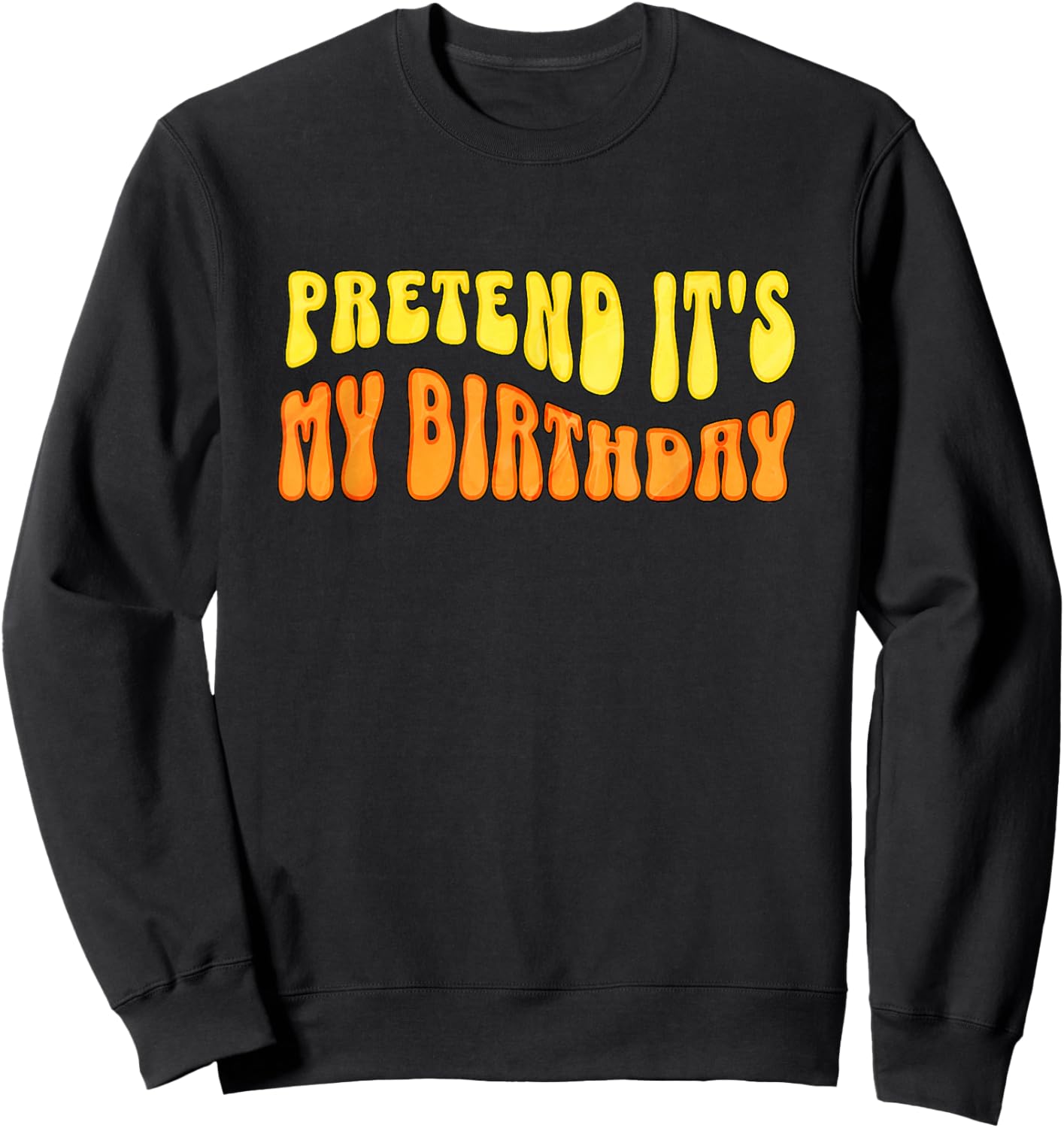 Pretend It's My Birthday Humor Item for Work or School Sweatshirt - Sweatshirt | Black