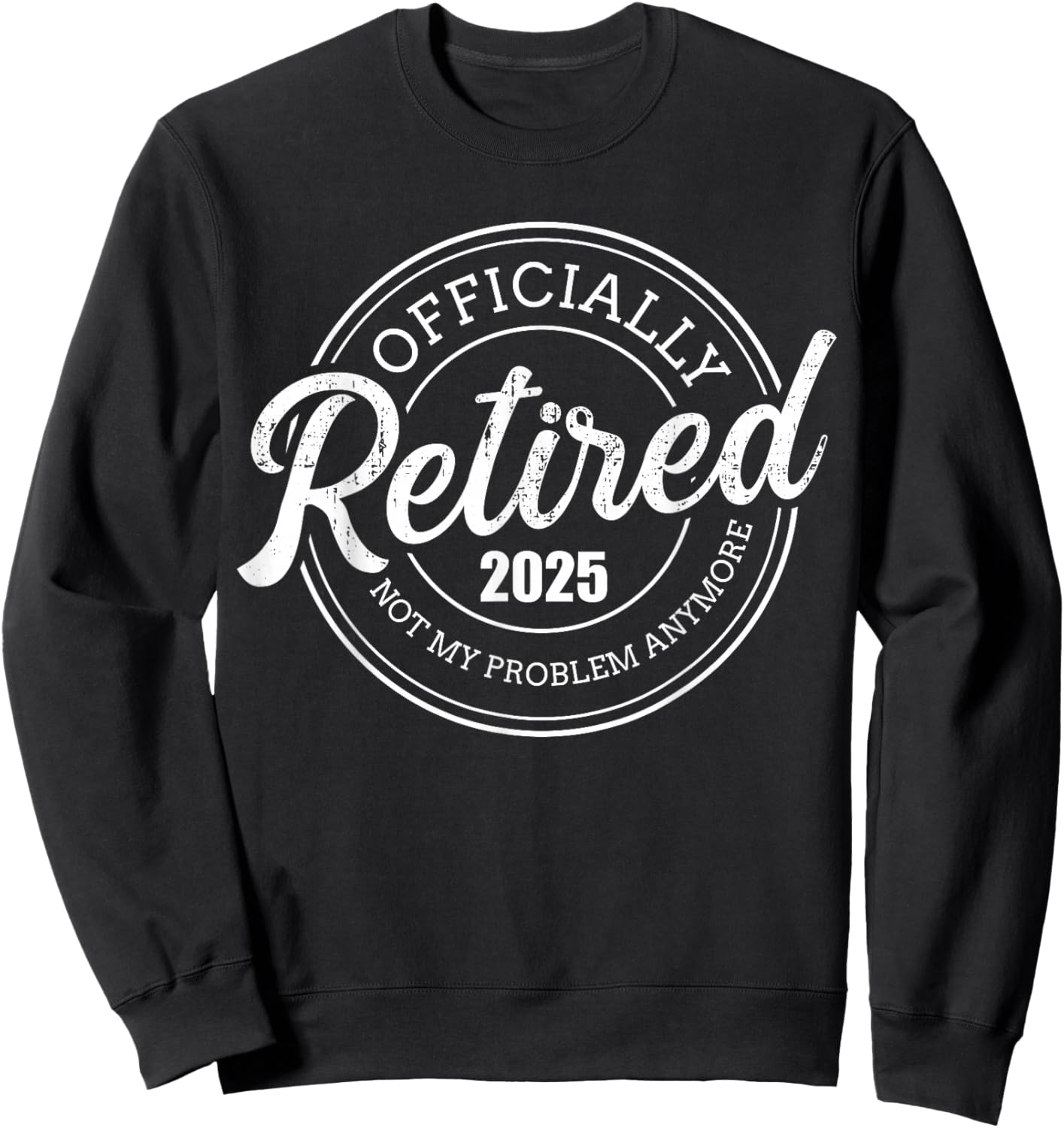 Retired 2025 not my problem anymore retirement Sweatshirt - Sweatshirt | Black