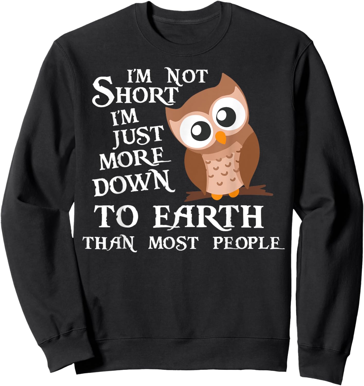 I’m Not Short I’m Just More Down To Earth Than Most People Sweatshirt - Sweatshirt | Black