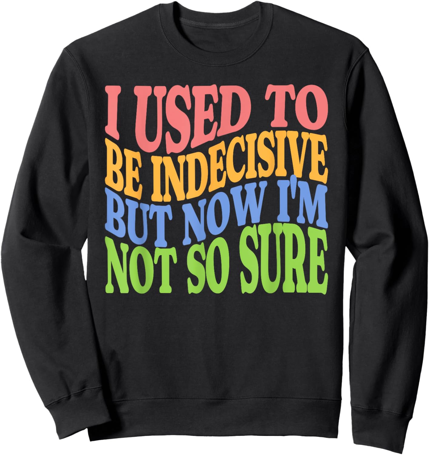 I Used To Be Indecisive But Now I'm Not So Sure FUNNY Joke Sweatshirt - Sweatshirt | Black