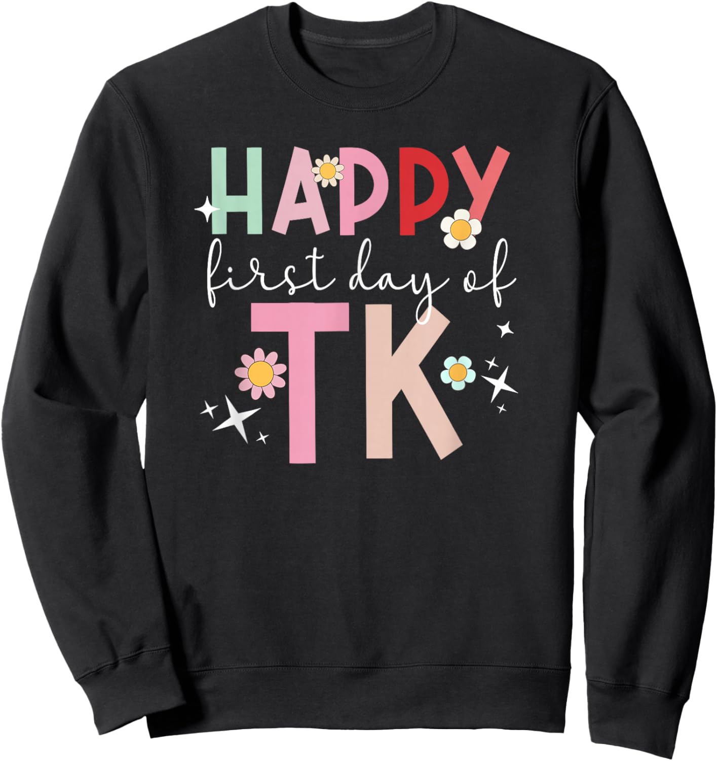Happy First Day TK Student Transitional Kindergarten Teacher Sweatshirt - Sweatshirt | Black