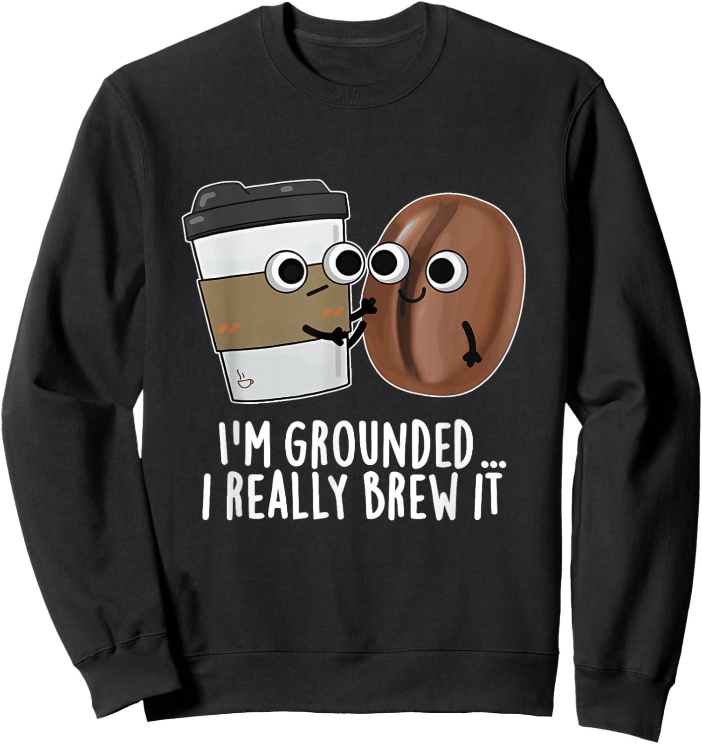 I'm Grounded I Really Brew It Coffee Design Sweatshirt - Sweatshirt | Black