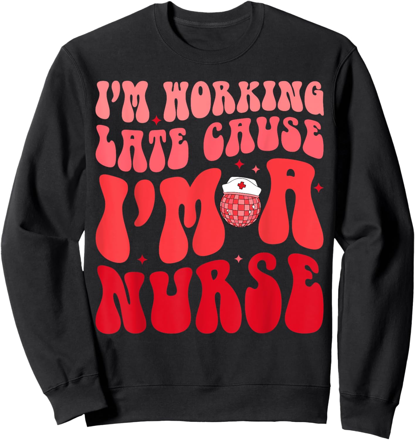 I'm Working Late Cause I'm A Nurse Appreciation Groovy Retro Sweatshirt - Sweatshirt | Black